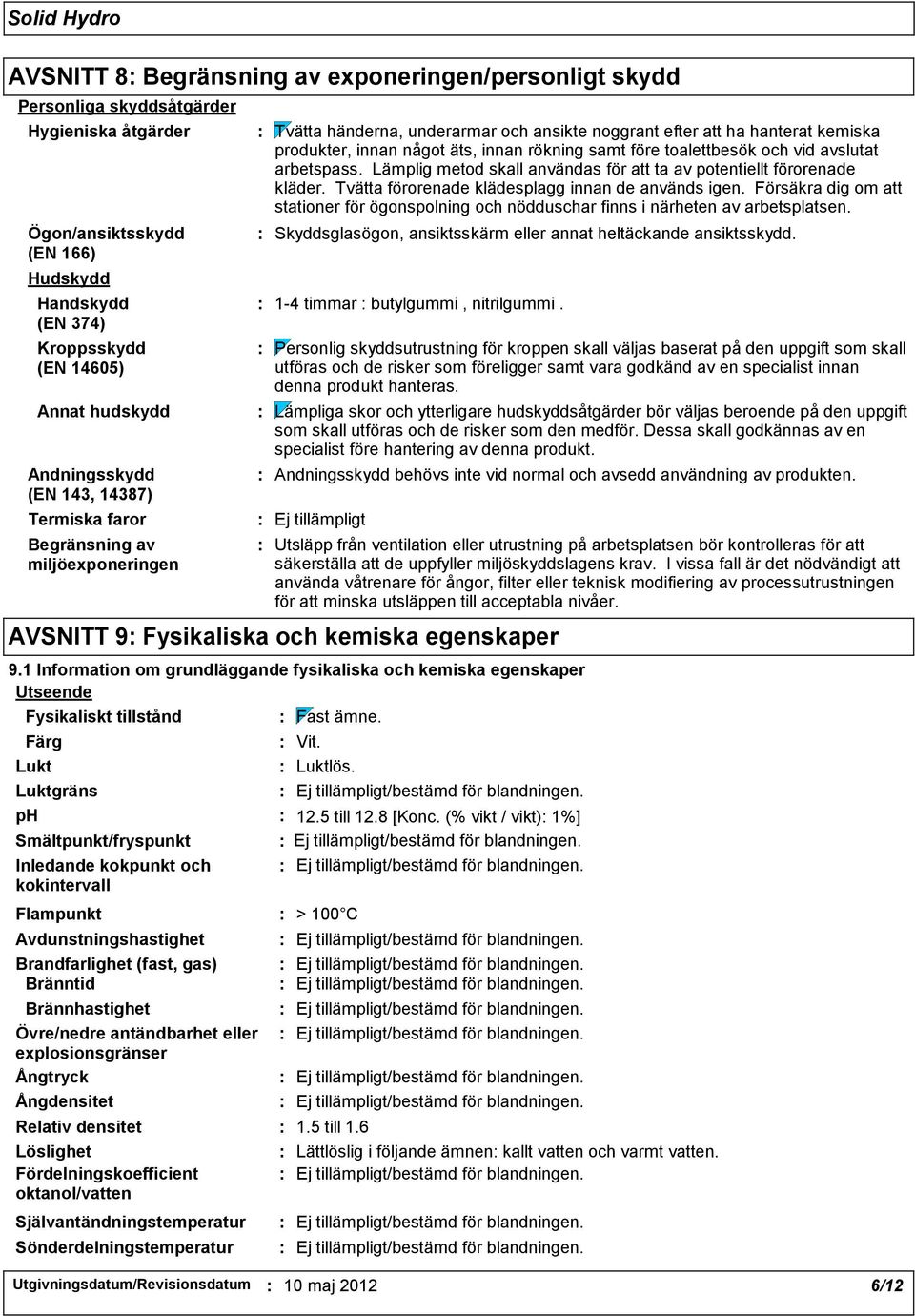 samt före toalettbesök och vid avslutat arbetspass. Lämplig metod skall användas för att ta av potentiellt förorenade kläder. Tvätta förorenade klädesplagg innan de används igen.