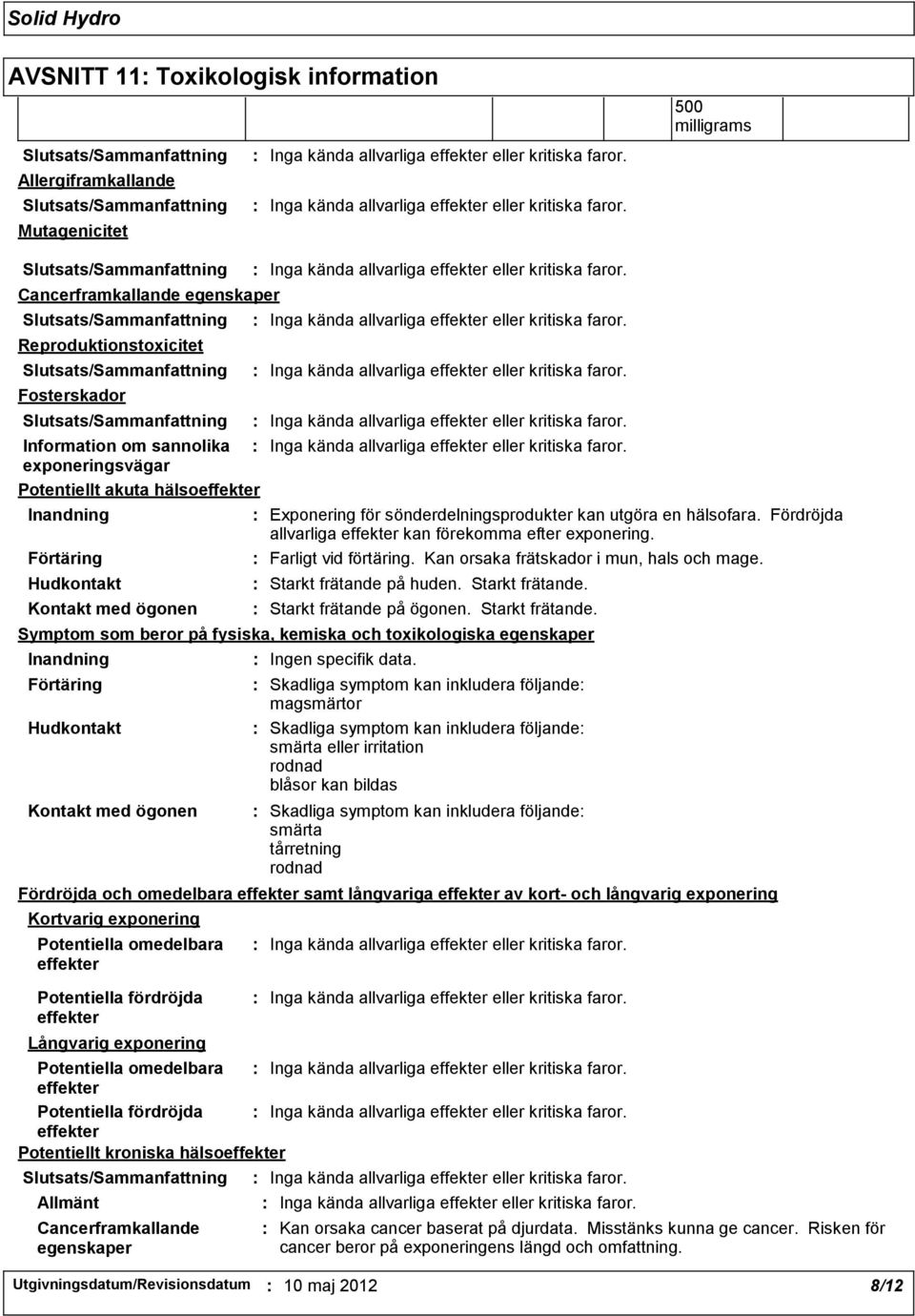 exponeringsvägar Potentiellt akuta hälsoeffekter Inandning Förtäring Hudkontakt Kontakt med ögonen Exponering för sönderdelningsprodukter kan utgöra en hälsofara.