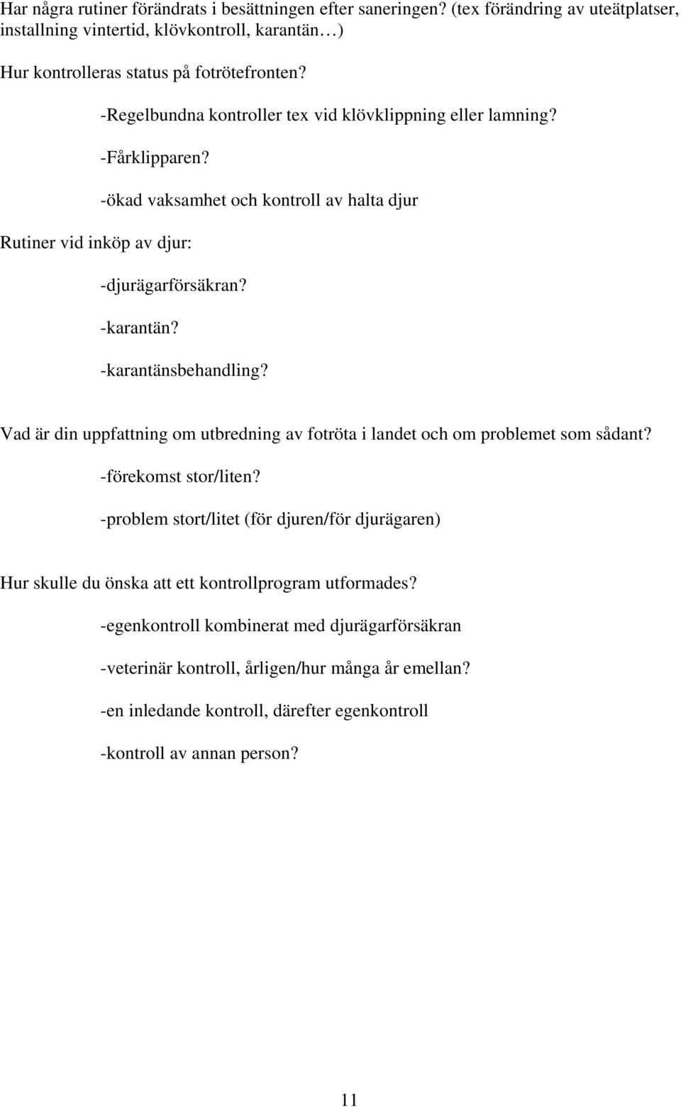 -karantänsbehandling? Vad är din uppfattning om utbredning av fotröta i landet och om problemet som sådant? -förekomst stor/liten?