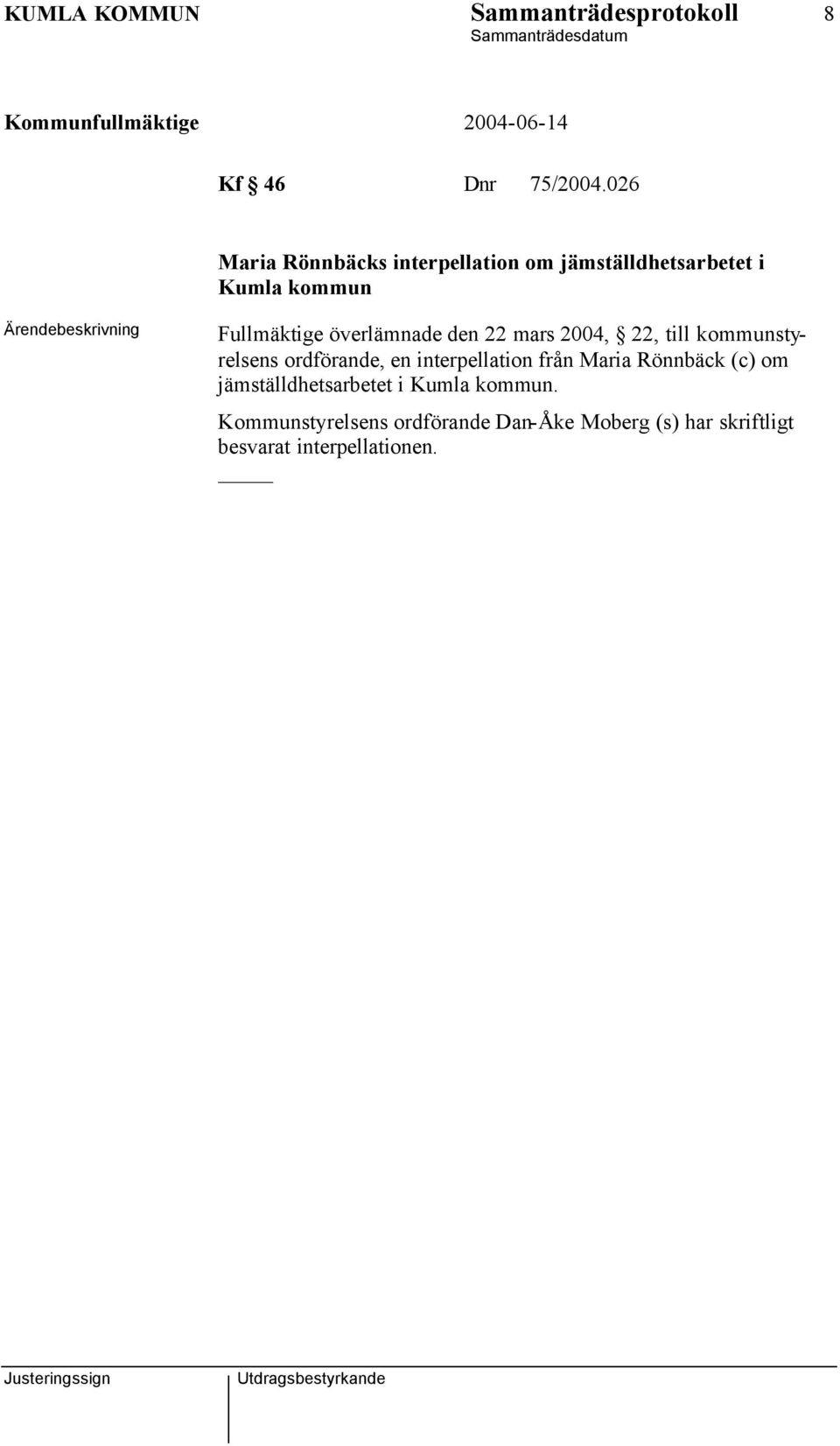 överlämnade den 22 mars 2004, 22, till kommunstyrelsens ordförande, en interpellation från