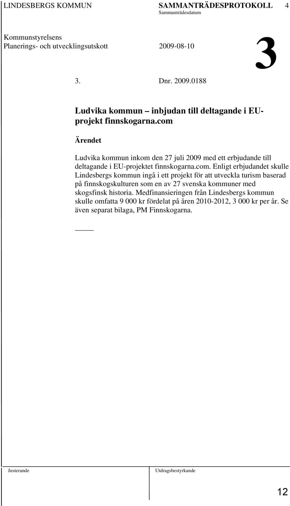 com Ärendet Ludvika kommun inkom den 27 juli 2009 med ett erbjudande till deltagande i EU-projektet finnskogarna.com. Enligt erbjudandet skulle Lindesbergs kommun ingå i