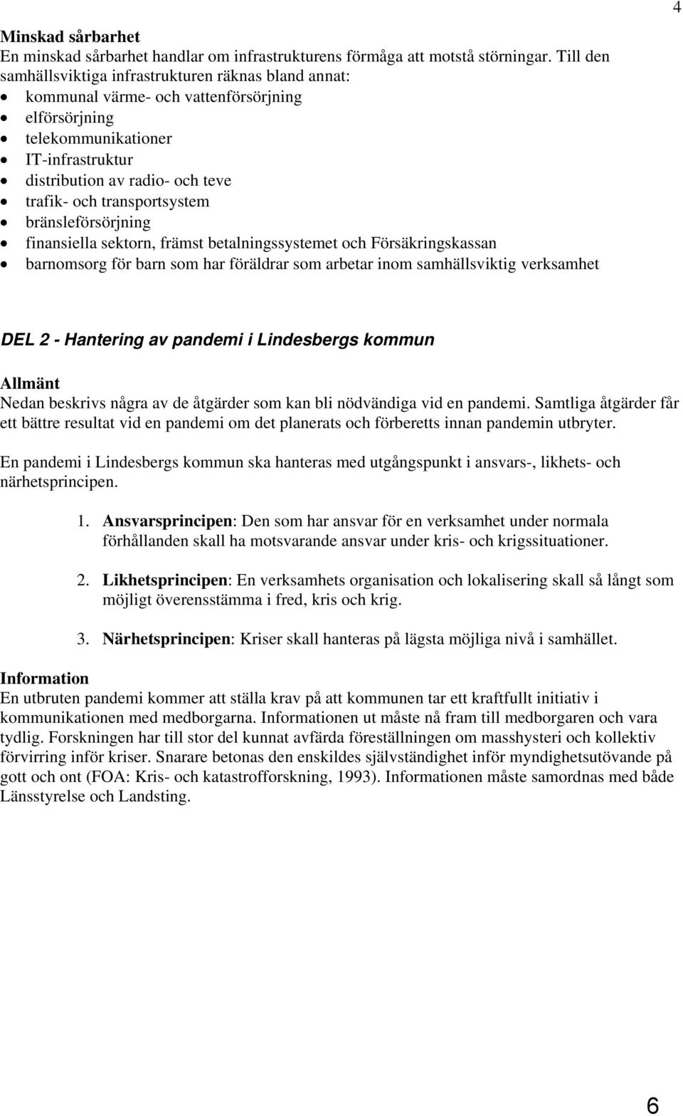 transportsystem bränsleförsörjning finansiella sektorn, främst betalningssystemet och Försäkringskassan barnomsorg för barn som har föräldrar som arbetar inom samhällsviktig verksamhet 4 DEL 2 -