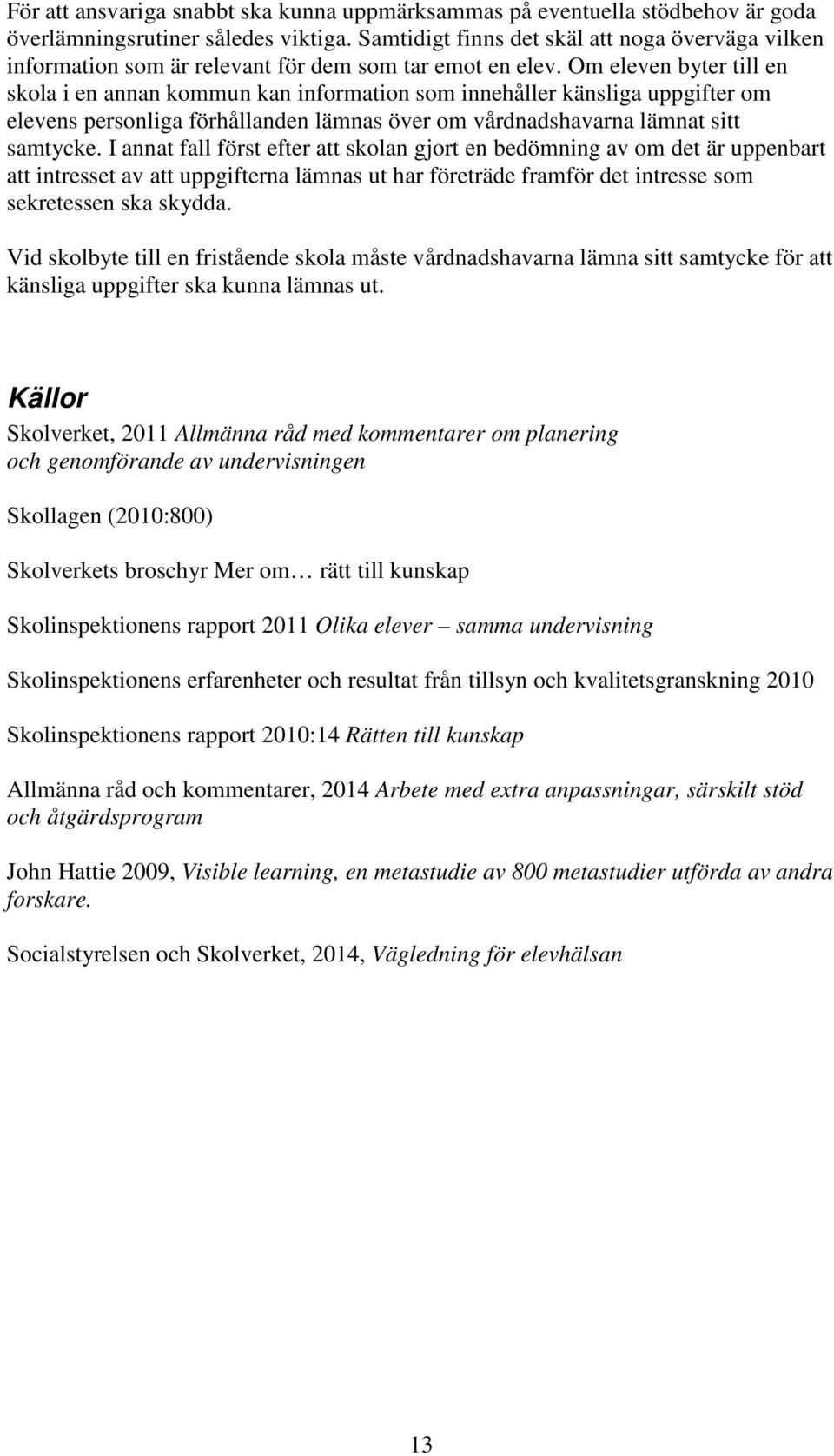 Om eleven byter till en skola i en annan kommun kan information som innehåller känsliga uppgifter om elevens personliga förhållanden lämnas över om vårdnadshavarna lämnat sitt samtycke.