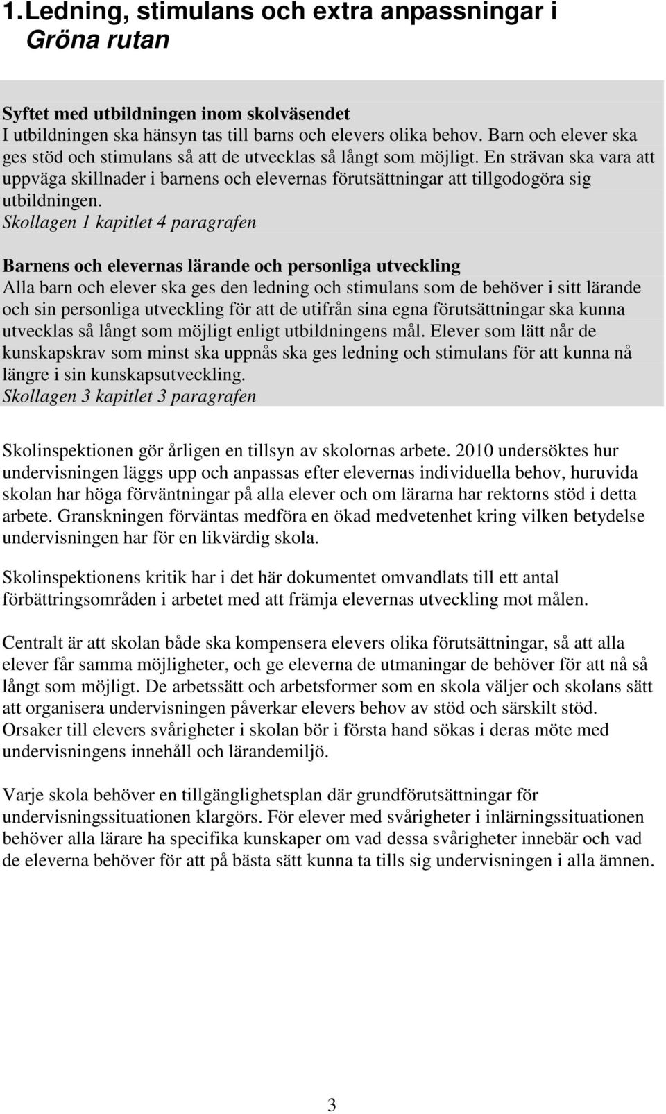 En strävan ska vara att uppväga skillnader i barnens och elevernas förutsättningar att tillgodogöra sig utbildningen.