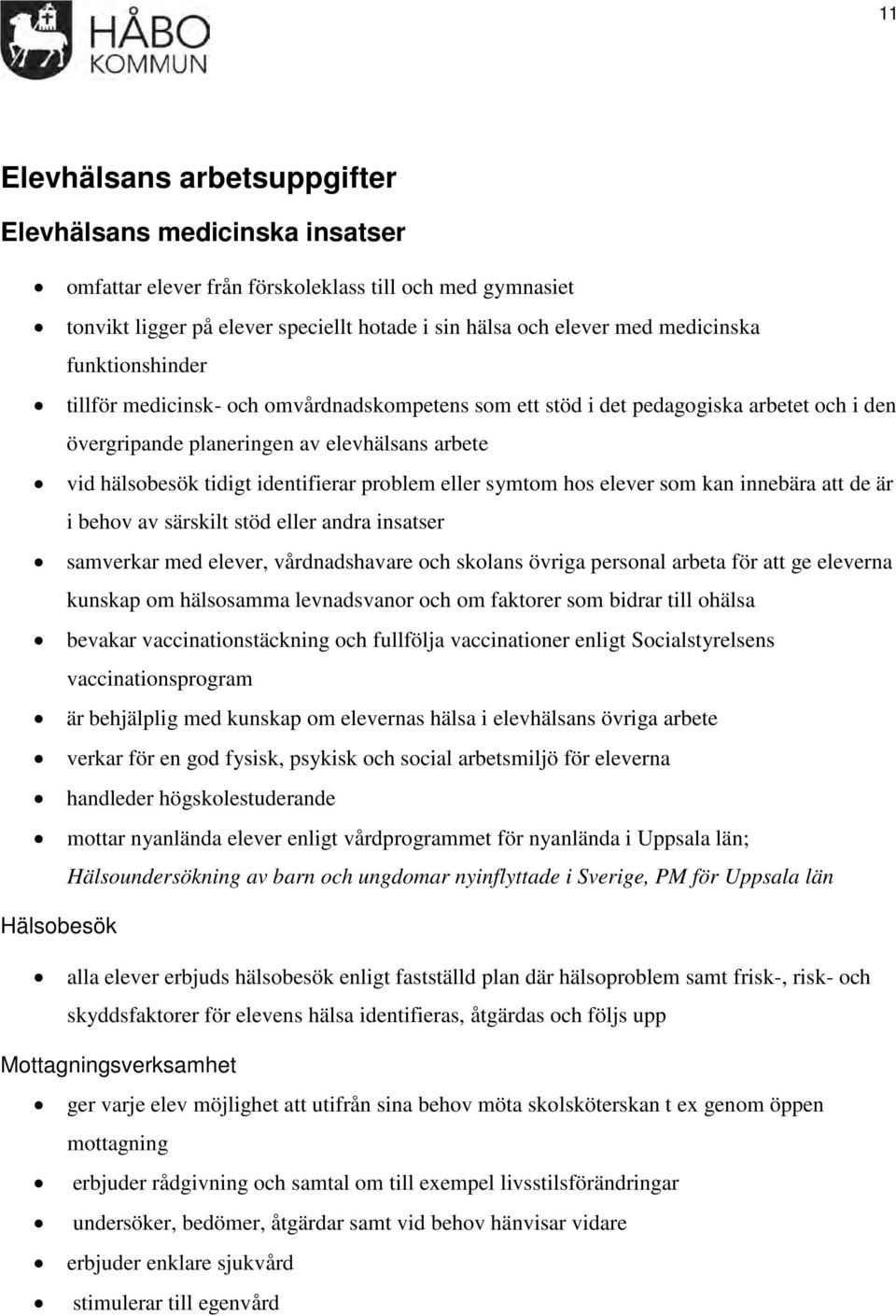 identifierar problem eller symtom hos elever som kan innebära att de är i behov av särskilt stöd eller andra insatser samverkar med elever, vårdnadshavare och skolans övriga personal arbeta för att