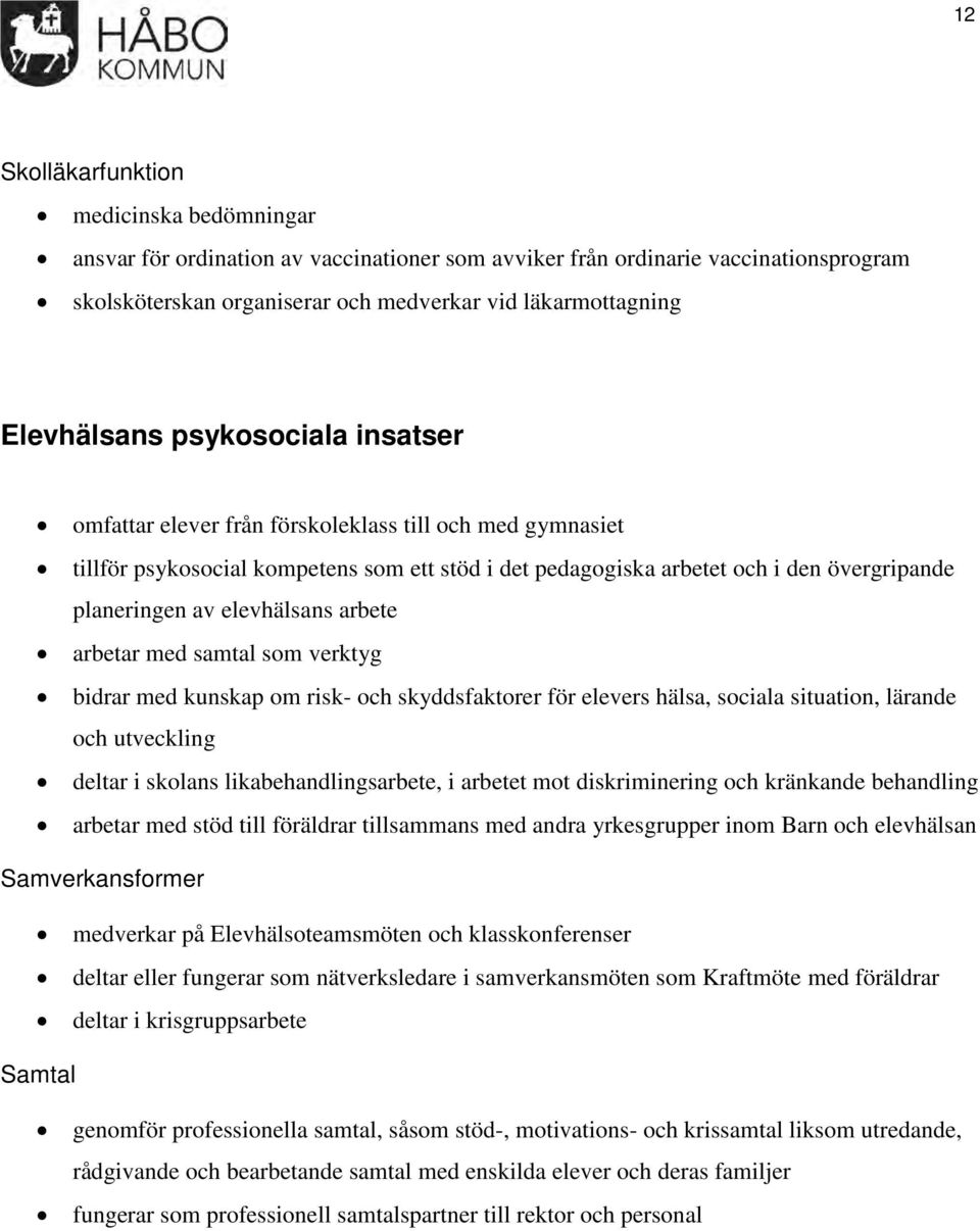 elevhälsans arbete arbetar med samtal som verktyg bidrar med kunskap om risk- och skyddsfaktorer för elevers hälsa, sociala situation, lärande och utveckling deltar i skolans likabehandlingsarbete, i