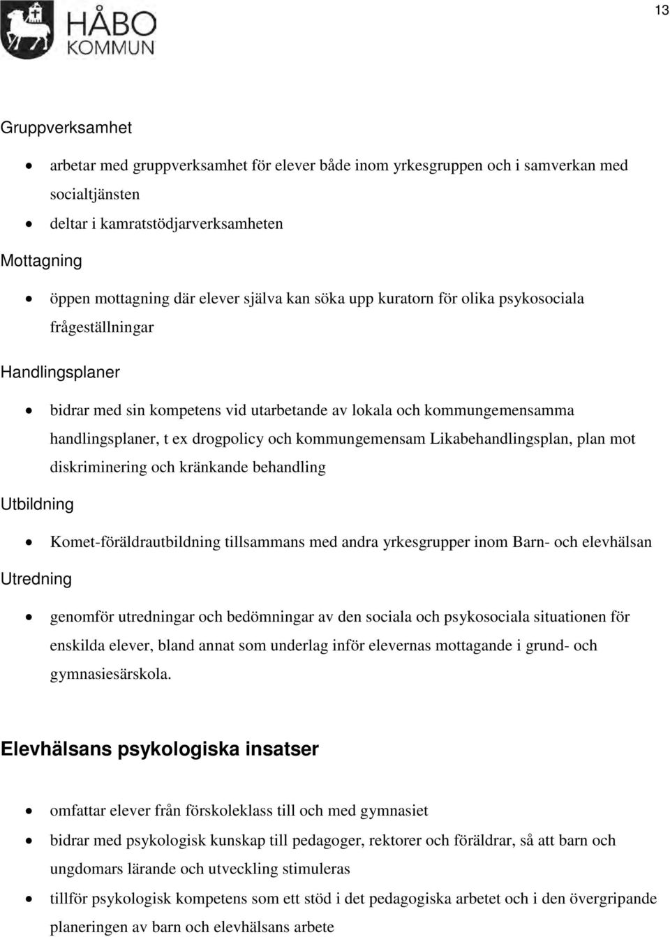 kommungemensam Likabehandlingsplan, plan mot diskriminering och kränkande behandling Utbildning Komet-föräldrautbildning tillsammans med andra yrkesgrupper inom Barn- och elevhälsan Utredning