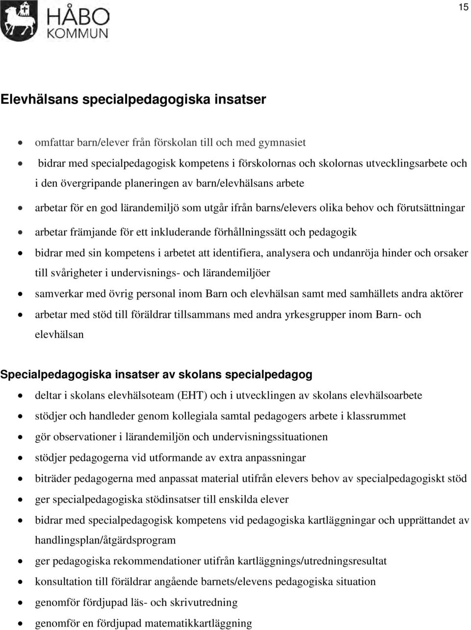 förhållningssätt och pedagogik bidrar med sin kompetens i arbetet att identifiera, analysera och undanröja hinder och orsaker till svårigheter i undervisnings- och lärandemiljöer samverkar med övrig