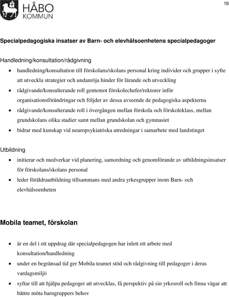 dessa avseende de pedagogiska aspekterna rådgivande/konsulterande roll i övergången mellan förskola och förskoleklass, mellan grundskolans olika stadier samt mellan grundskolan och gymnasiet bidrar