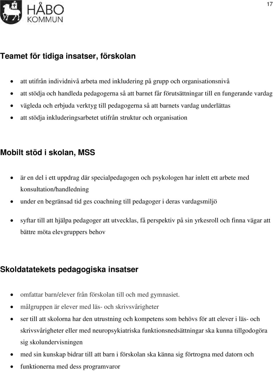 ett uppdrag där specialpedagogen och psykologen har inlett ett arbete med konsultation/handledning under en begränsad tid ges coachning till pedagoger i deras vardagsmiljö syftar till att hjälpa