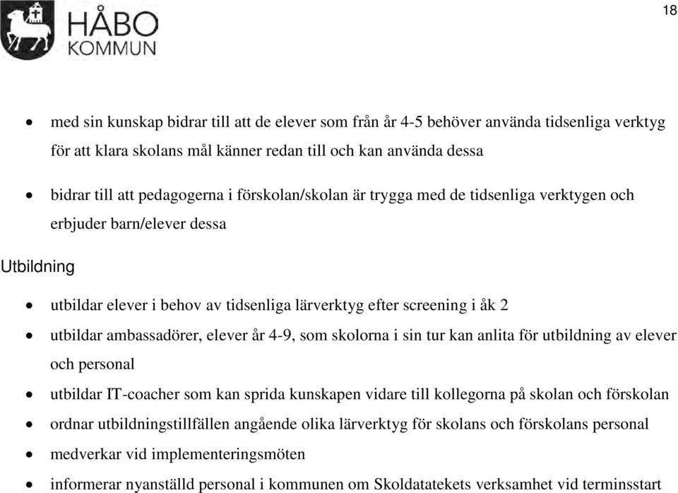 elever år 4-9, som skolorna i sin tur kan anlita för utbildning av elever och personal utbildar IT-coacher som kan sprida kunskapen vidare till kollegorna på skolan och förskolan ordnar