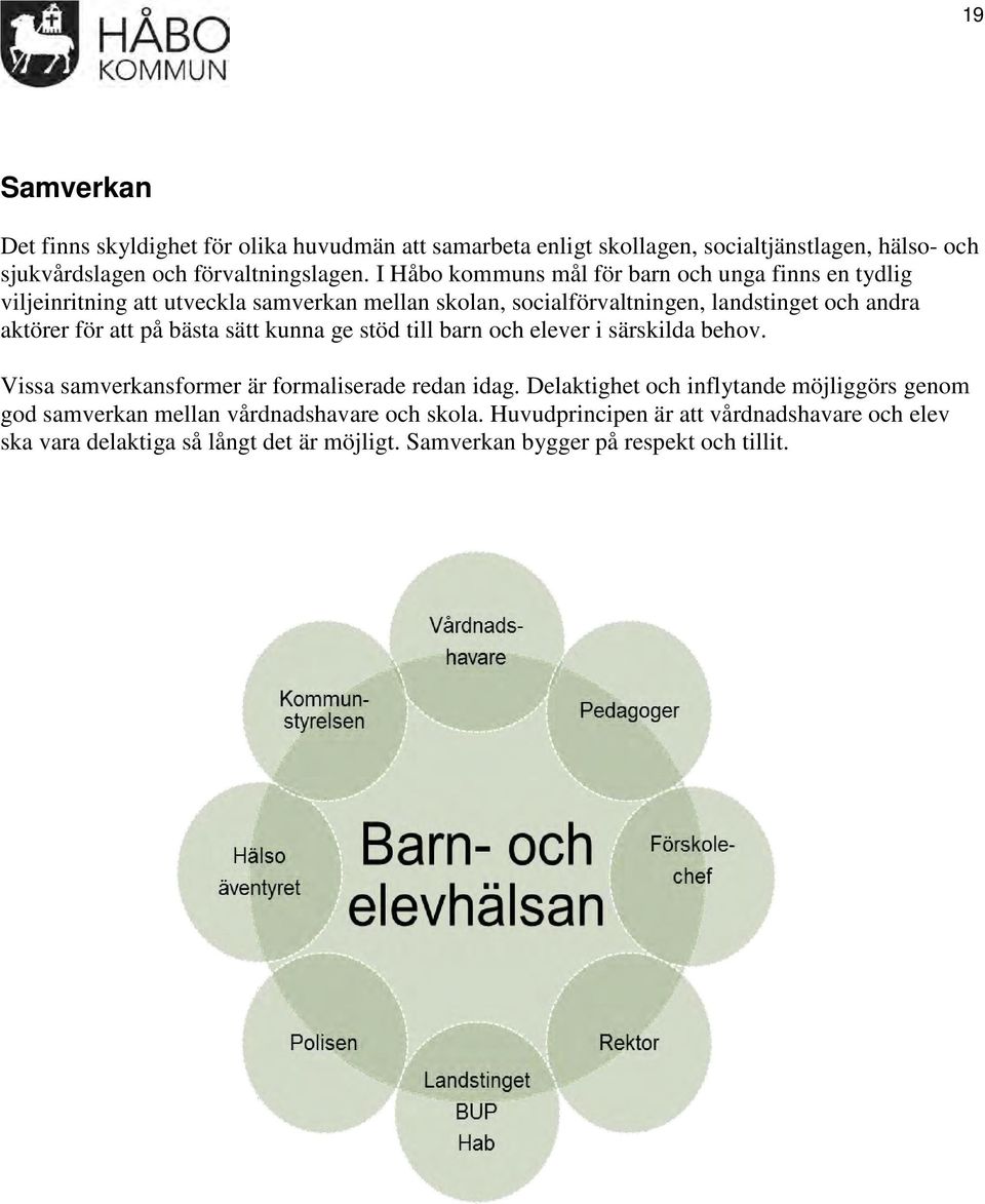 på bästa sätt kunna ge stöd till barn och elever i särskilda behov. Vissa samverkansformer är formaliserade redan idag.