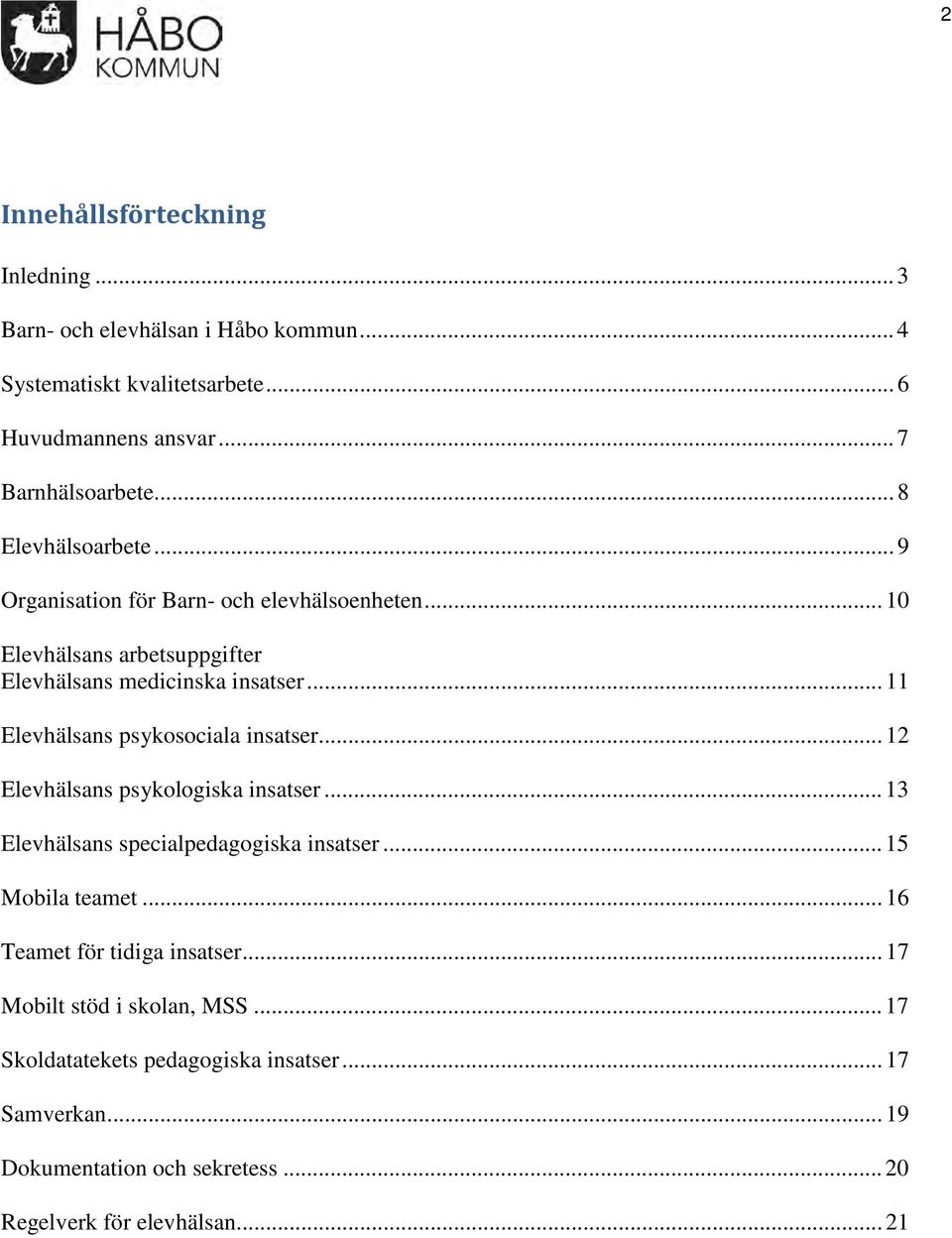 .. 11 Elevhälsans psykosociala insatser... 12 Elevhälsans psykologiska insatser... 13 Elevhälsans specialpedagogiska insatser... 15 Mobila teamet.