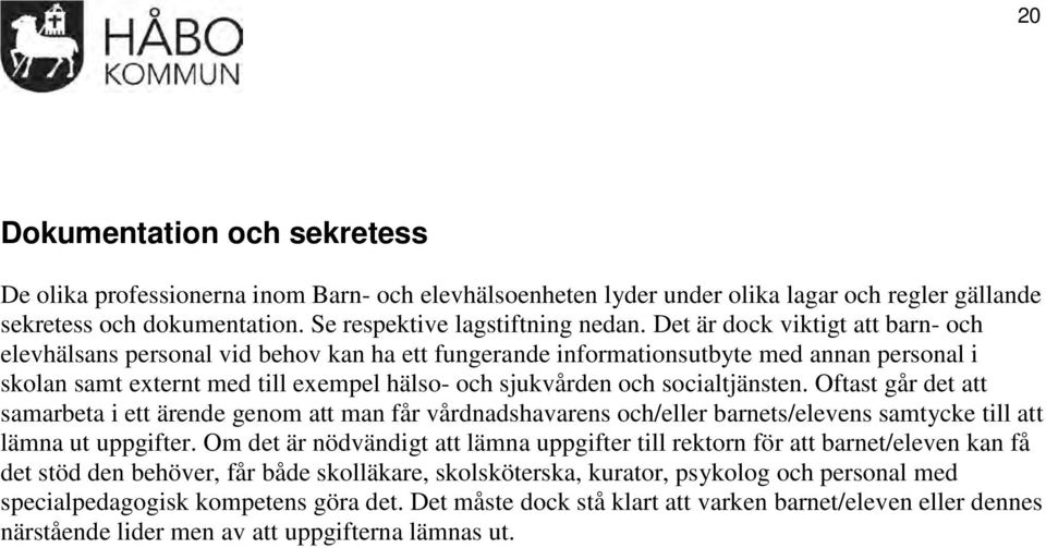 socialtjänsten. Oftast går det att samarbeta i ett ärende genom att man får vårdnadshavarens och/eller barnets/elevens samtycke till att lämna ut uppgifter.