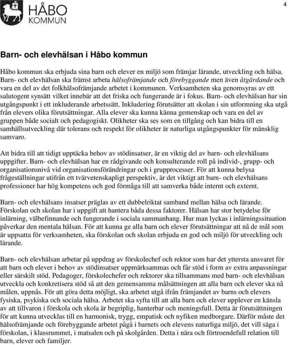 Verksamheten ska genomsyras av ett salutogent synsätt vilket innebär att det friska och fungerande är i fokus. Barn- och elevhälsan har sin utgångspunkt i ett inkluderande arbetssätt.