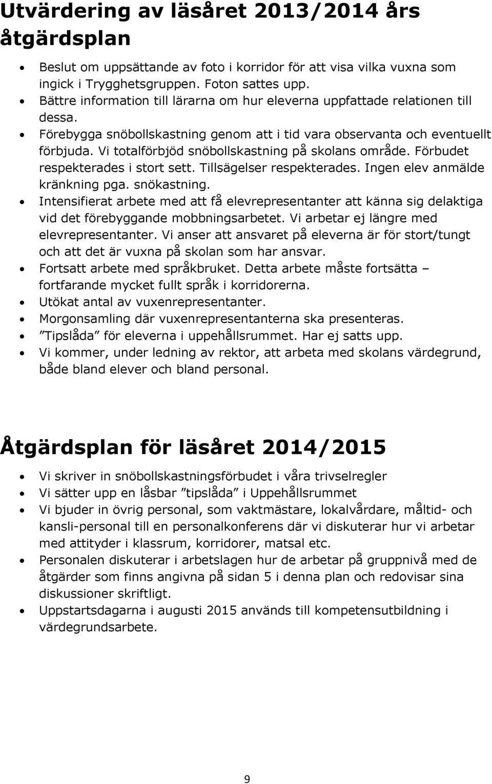 Vi totalförbjöd snöbollskastning på skolans område. Förbudet respekterades i stort sett. Tillsägelser respekterades. Ingen elev anmälde kränkning pga. snökastning.