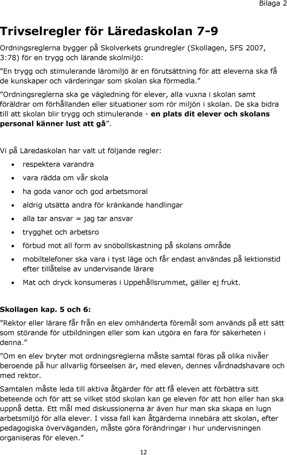 Ordningsreglerna ska ge vägledning för elever, alla vuxna i skolan samt föräldrar om förhållanden eller situationer som rör miljön i skolan.