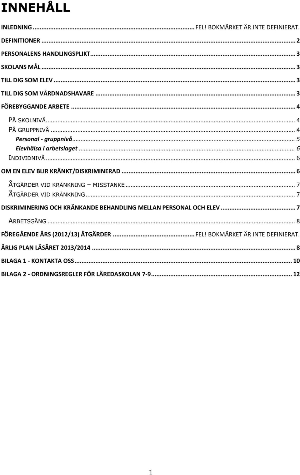 .. 6 ÅTGÄRDER VID KRÄNKNING MISSTANKE... 7 ÅTGÄRDER VID KRÄNKNING... 7 DISKRIMINERING OCH KRÄNKANDE BEHANDLING MELLAN PERSONAL OCH ELEV... 7 ARBETSGÅNG.