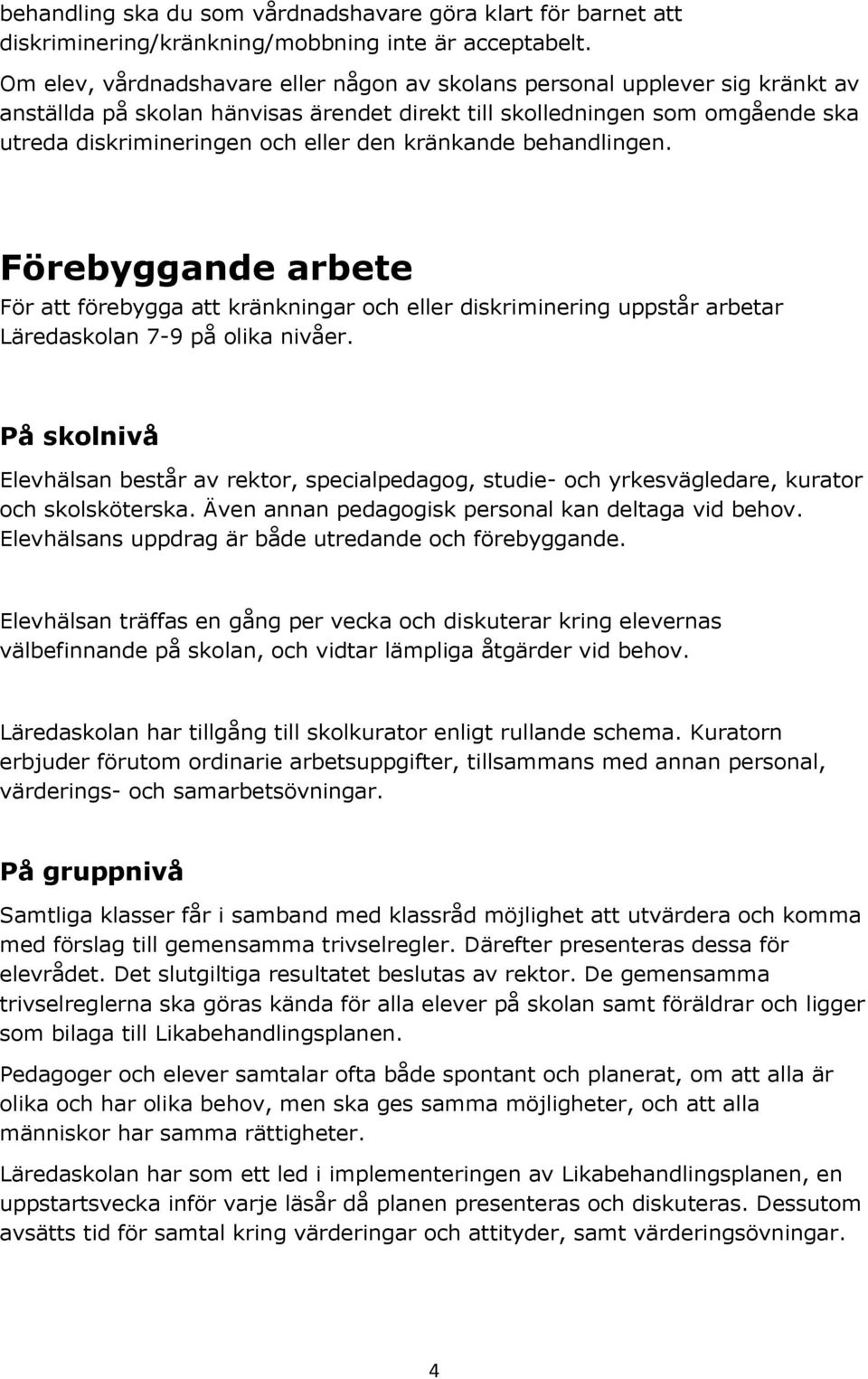 kränkande behandlingen. Förebyggande arbete För att förebygga att kränkningar och eller diskriminering uppstår arbetar Läredaskolan 7-9 på olika nivåer.