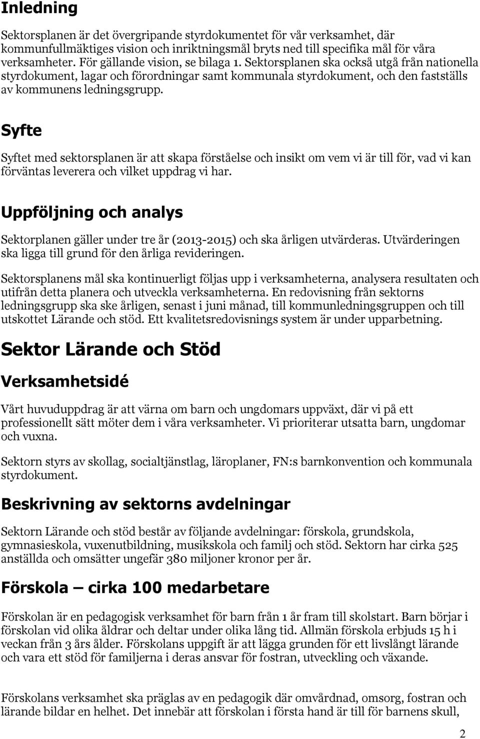 Syfte Syftet med sektorsplanen är att skapa förståelse och insikt om vem vi är till för, vad vi kan förväntas leverera och vilket uppdrag vi har.