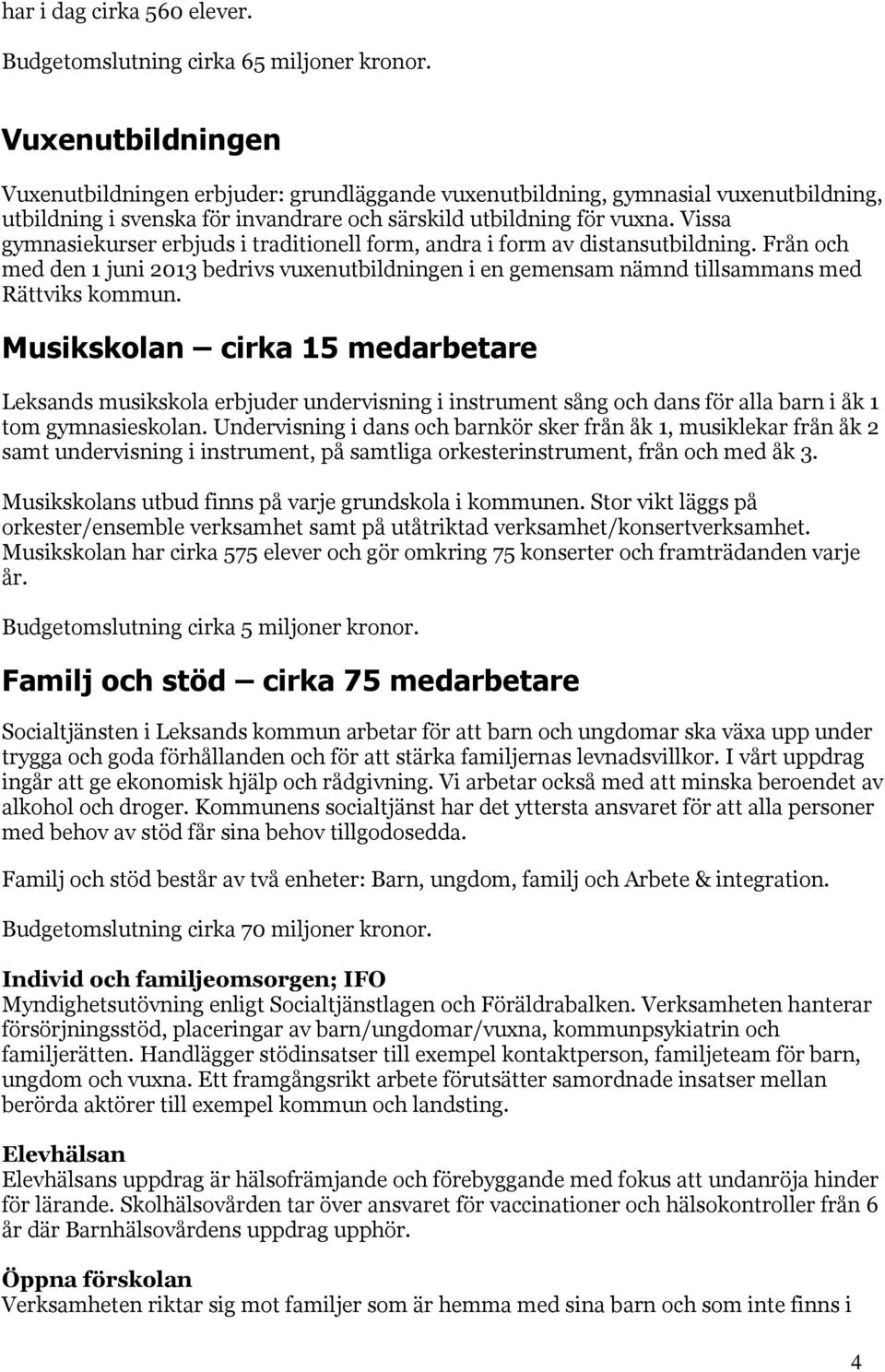 Vissa gymnasiekurser erbjuds i traditionell form, andra i form av distansutbildning. Från och med den 1 juni 2013 bedrivs vuxenutbildningen i en gemensam nämnd tillsammans med Rättviks kommun.