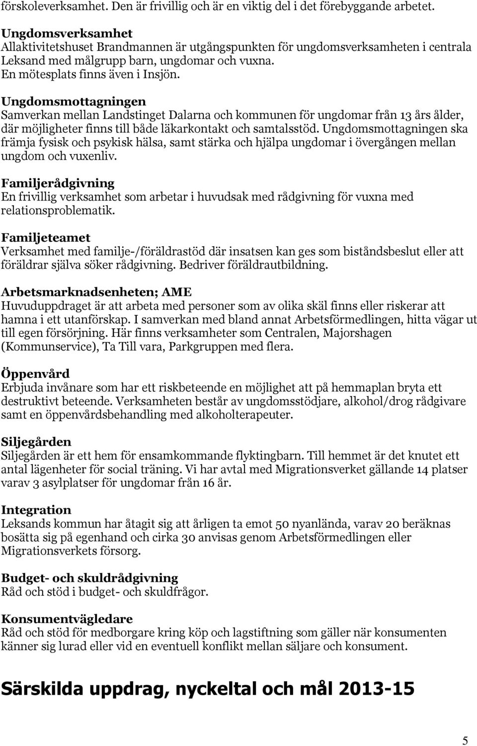 Ungdomsmottagningen Samverkan mellan Landstinget Dalarna och kommunen för ungdomar från 13 års ålder, där möjligheter finns till både läkarkontakt och samtalsstöd.