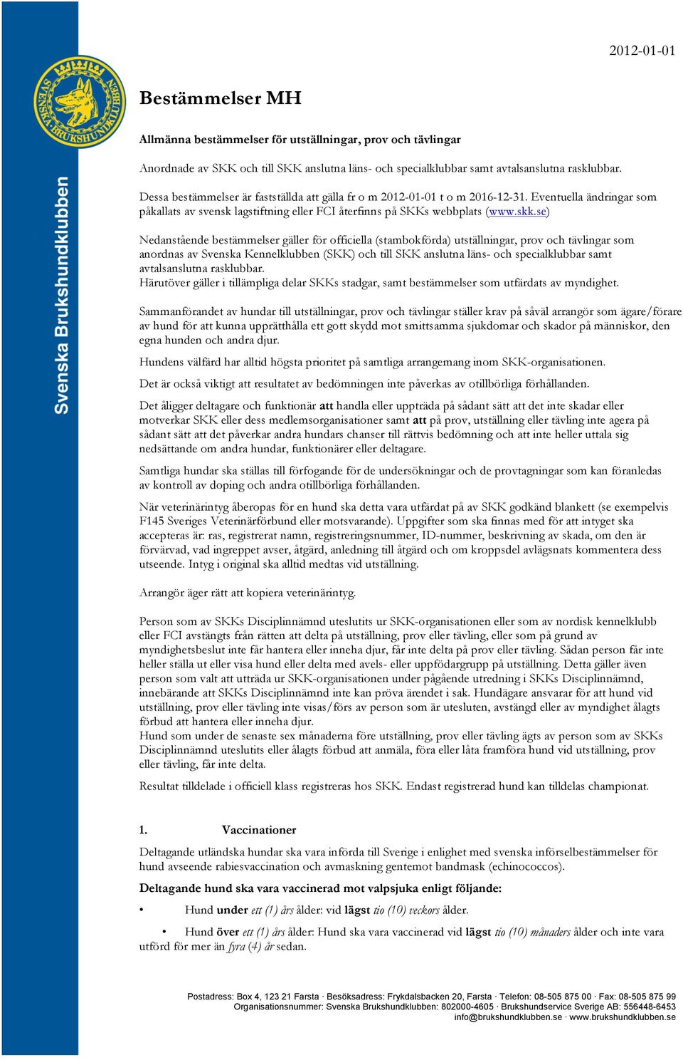 se) Nedanstående bestämmelser gäller för officiella (stambokförda) utställningar, prov och tävlingar som anordnas av Svenska Kennelklubben (SKK) och till SKK anslutna läns- och specialklubbar samt