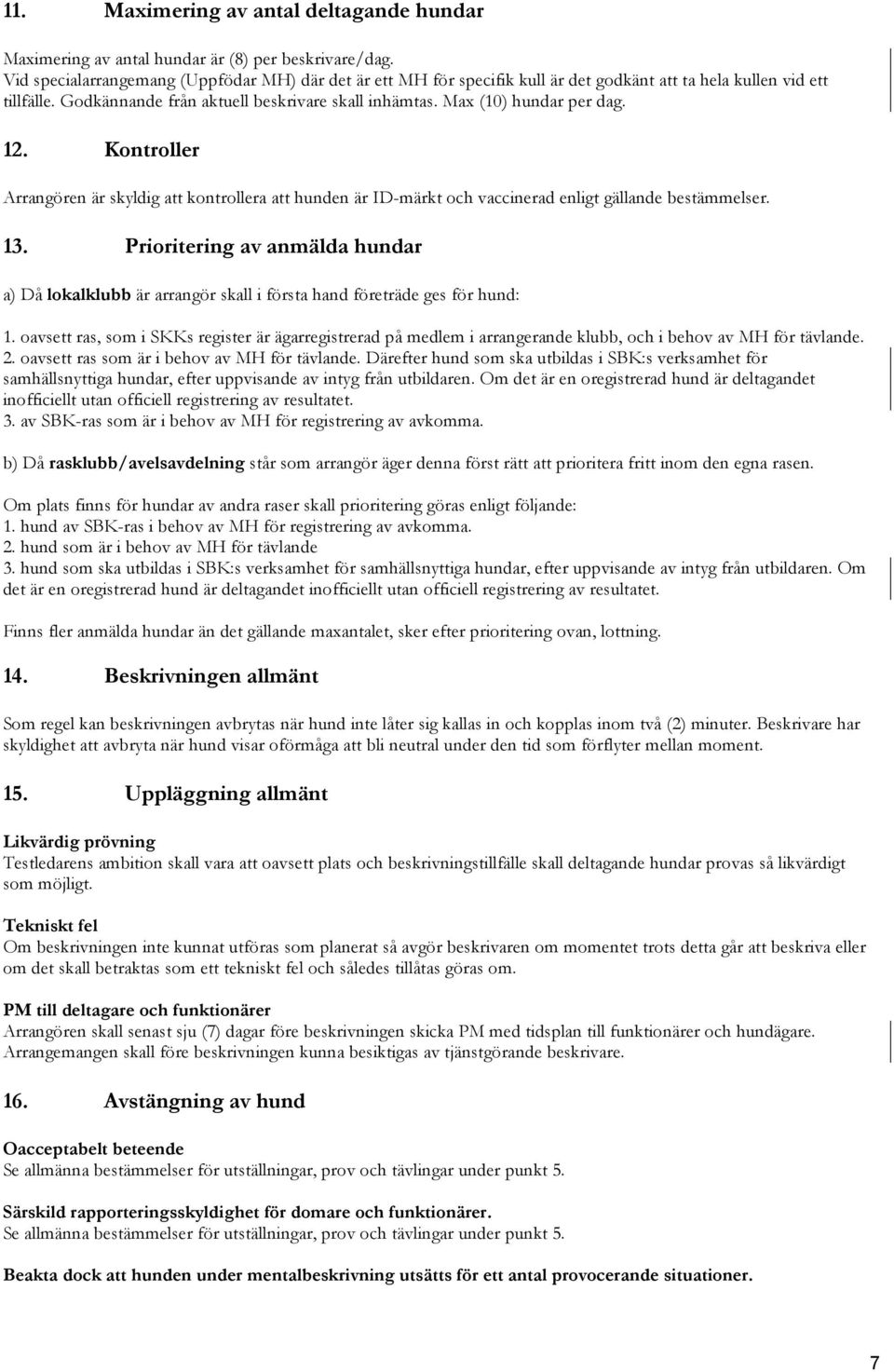 Max (10) hundar per dag. 12. Kontroller Arrangören är skyldig att kontrollera att hunden är ID-märkt och vaccinerad enligt gällande bestämmelser. 13.