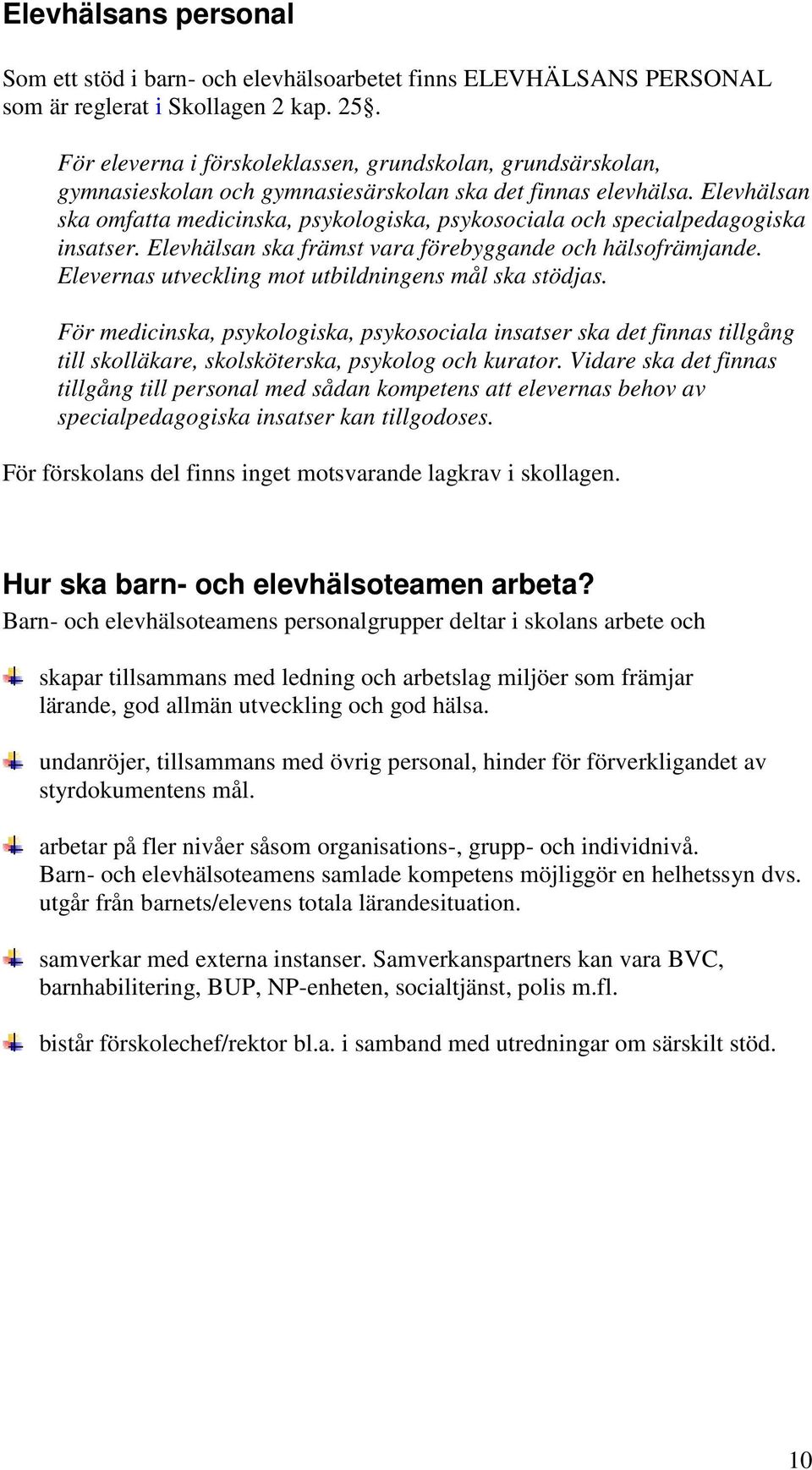 Elevhälsan ska omfatta medicinska, psykologiska, psykosociala och specialpedagogiska insatser. Elevhälsan ska främst vara förebyggande och hälsofrämjande.