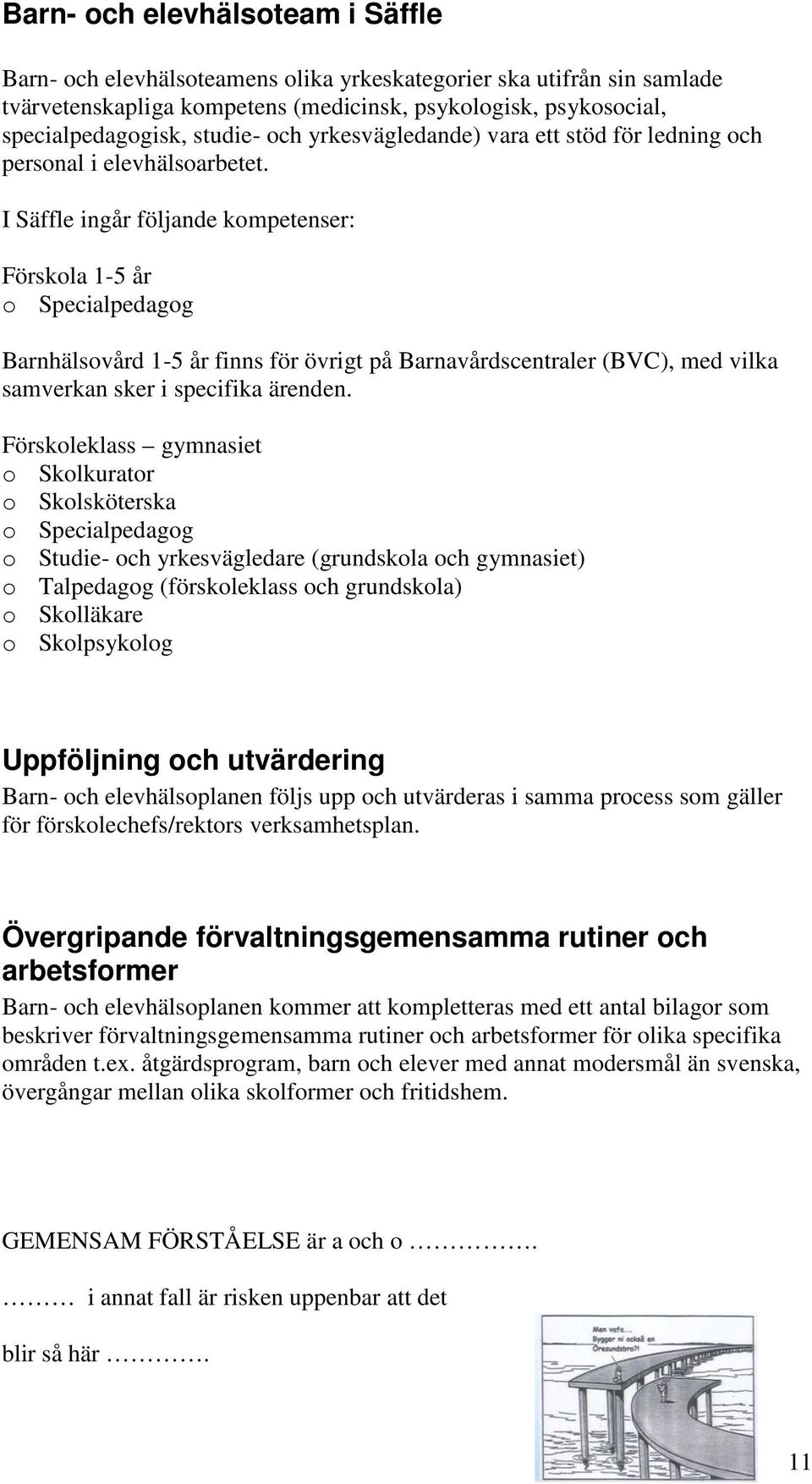 I Säffle ingår följande kompetenser: Förskola 1-5 år o Specialpedagog Barnhälsovård 1-5 år finns för övrigt på Barnavårdscentraler (BVC), med vilka samverkan sker i specifika ärenden.