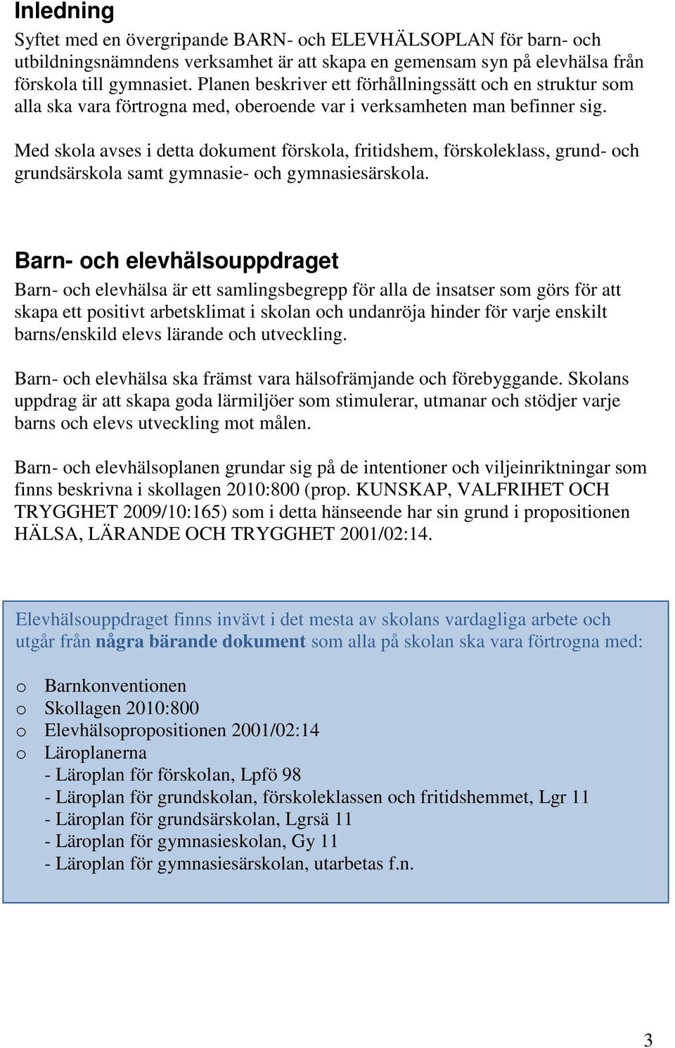 Med skola avses i detta dokument förskola, fritidshem, förskoleklass, grund- och grundsärskola samt gymnasie- och gymnasiesärskola.