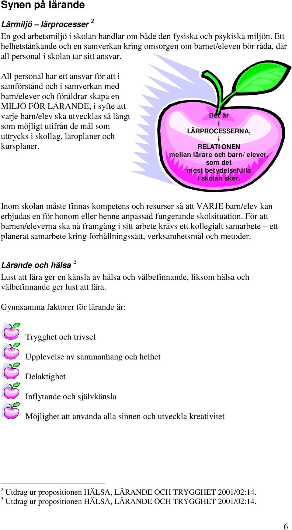 All personal har ett ansvar för att i samförstånd och i samverkan med barn/elever och föräldrar skapa en MILJÖ FÖR LÄRANDE, i syfte att varje barn/elev ska utvecklas så långt som möjligt utifrån de