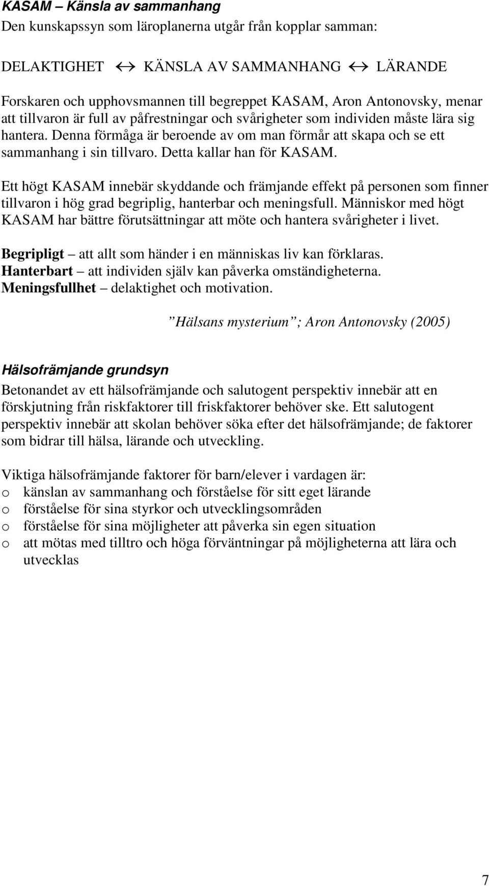 Detta kallar han för KASAM. Ett högt KASAM innebär skyddande och främjande effekt på personen som finner tillvaron i hög grad begriplig, hanterbar och meningsfull.