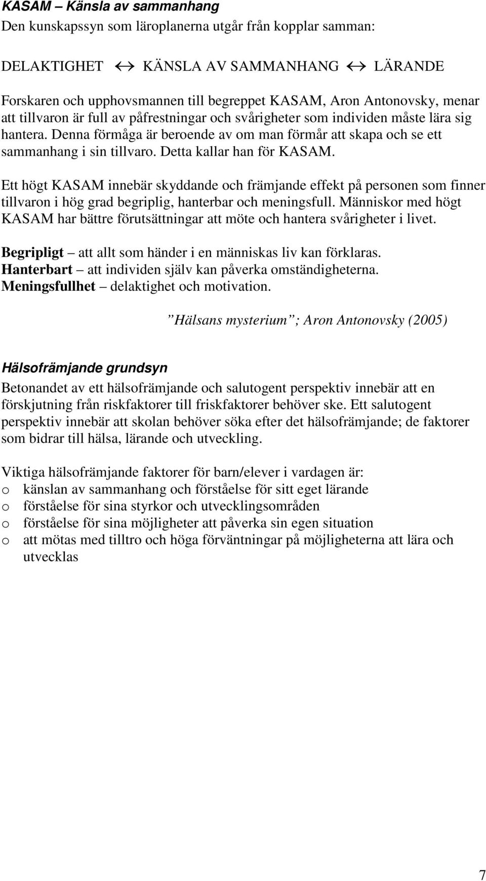 Detta kallar han för KASAM. Ett högt KASAM innebär skyddande och främjande effekt på personen som finner tillvaron i hög grad begriplig, hanterbar och meningsfull.