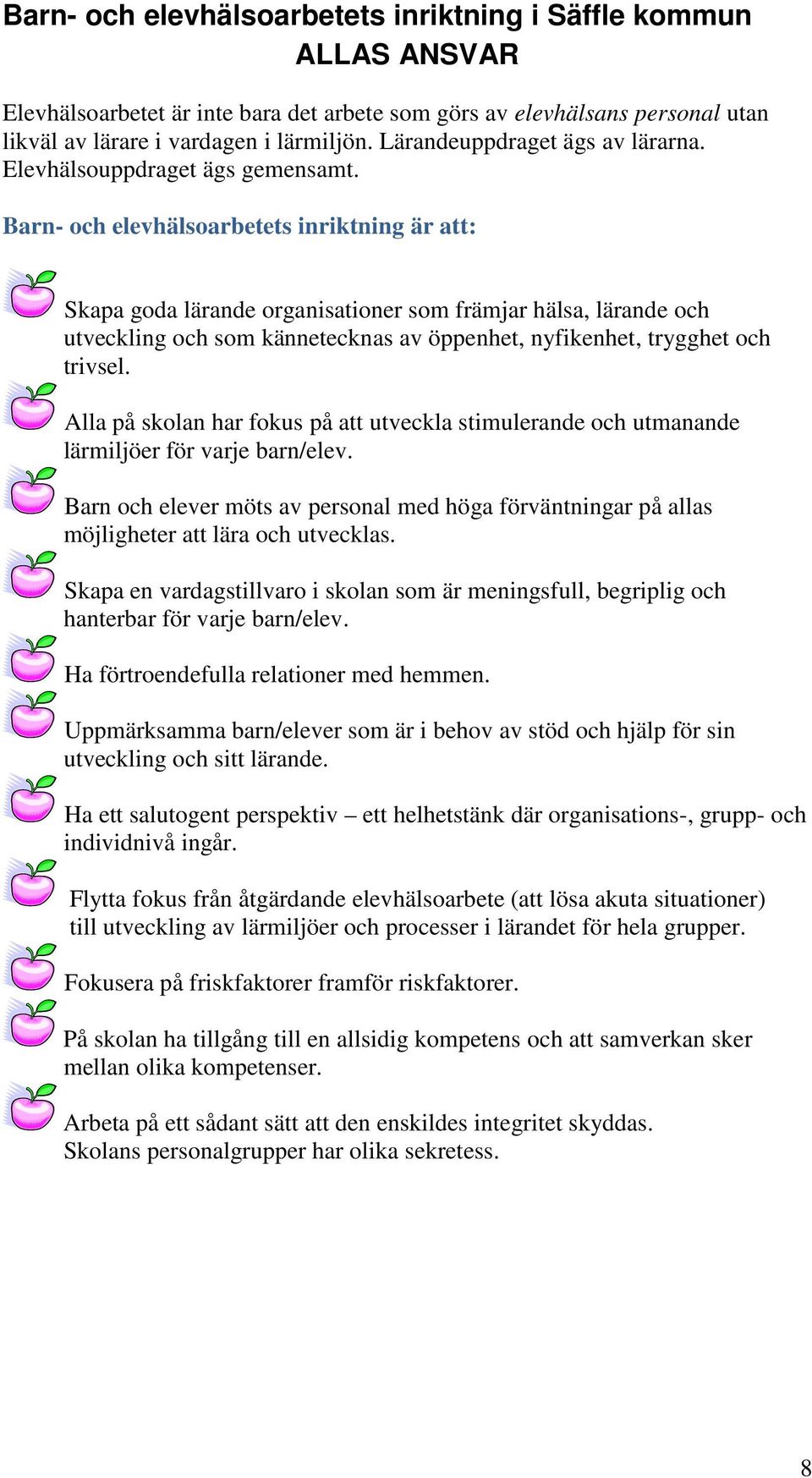 Barn- och elevhälsoarbetets inriktning är att: Skapa goda lärande organisationer som främjar hälsa, lärande och utveckling och som kännetecknas av öppenhet, nyfikenhet, trygghet och trivsel.