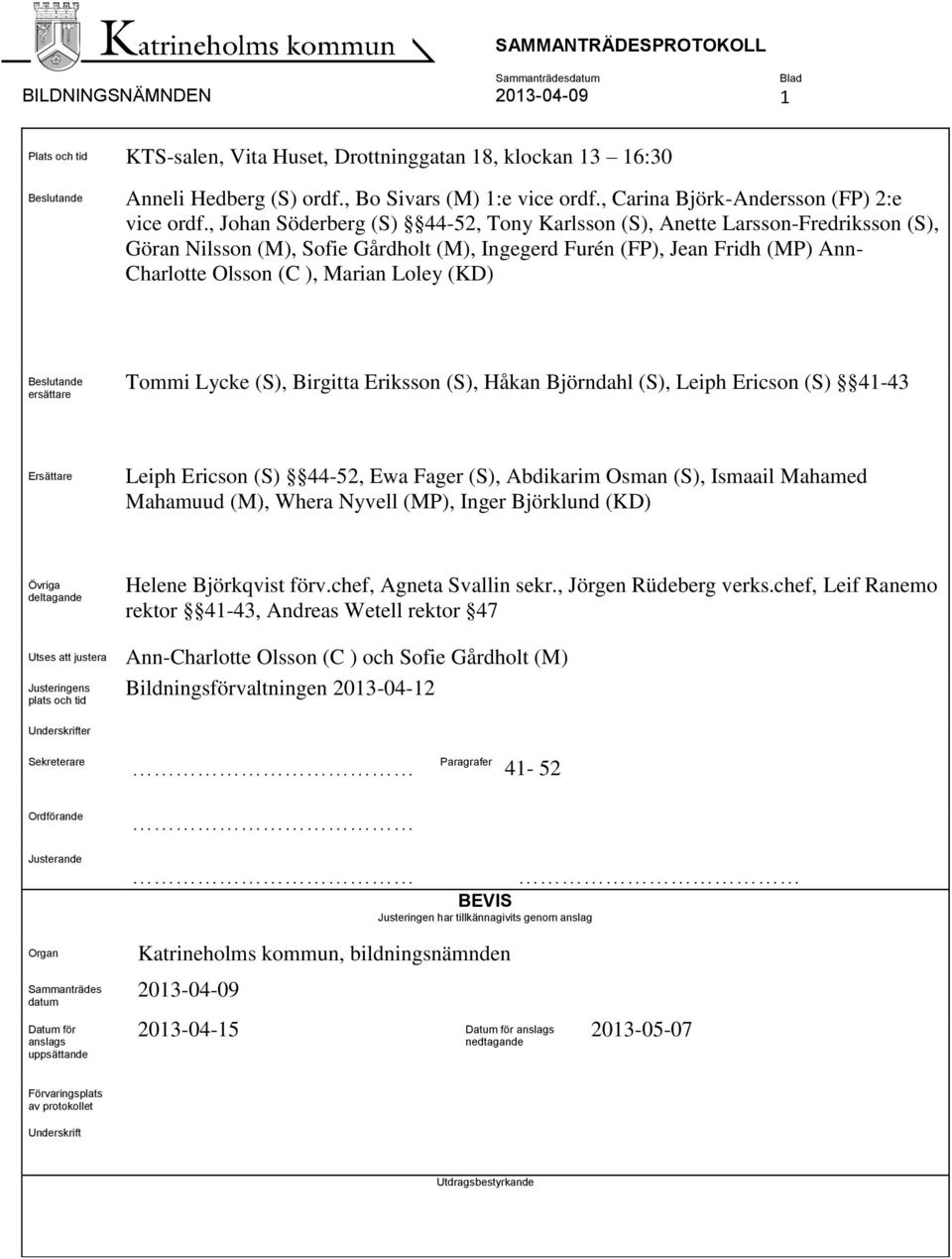 , Johan Söderberg (S) 44-52, Tony Karlsson (S), Anette Larsson-Fredriksson (S), Göran Nilsson (M), Sofie Gårdholt (M), Ingegerd Furén (FP), Jean Fridh (MP) Ann- Charlotte Olsson (C ), Marian Loley