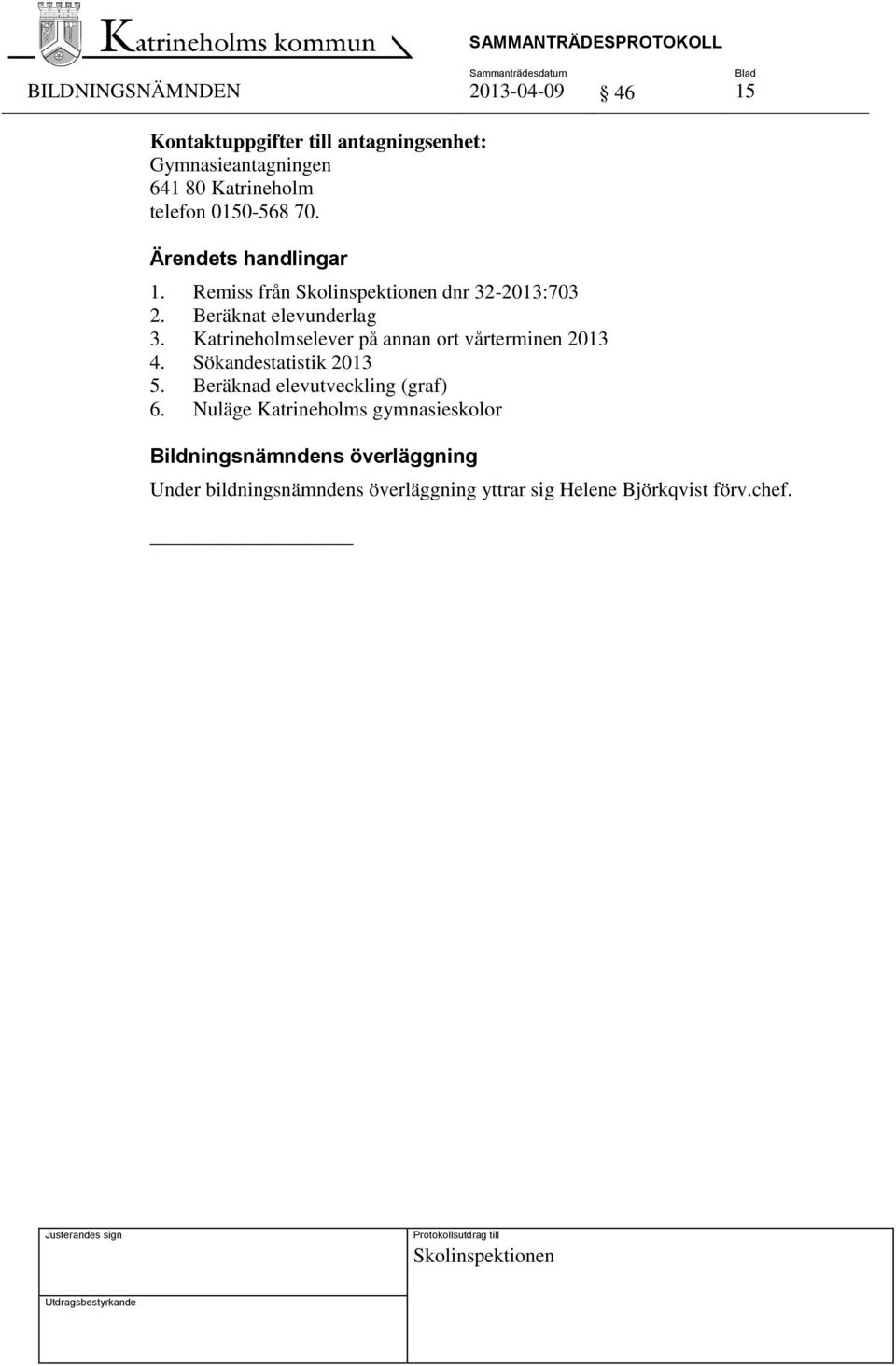 Katrineholmselever på annan ort vårterminen 2013 4. Sökandestatistik 2013 5. Beräknad elevutveckling (graf) 6.