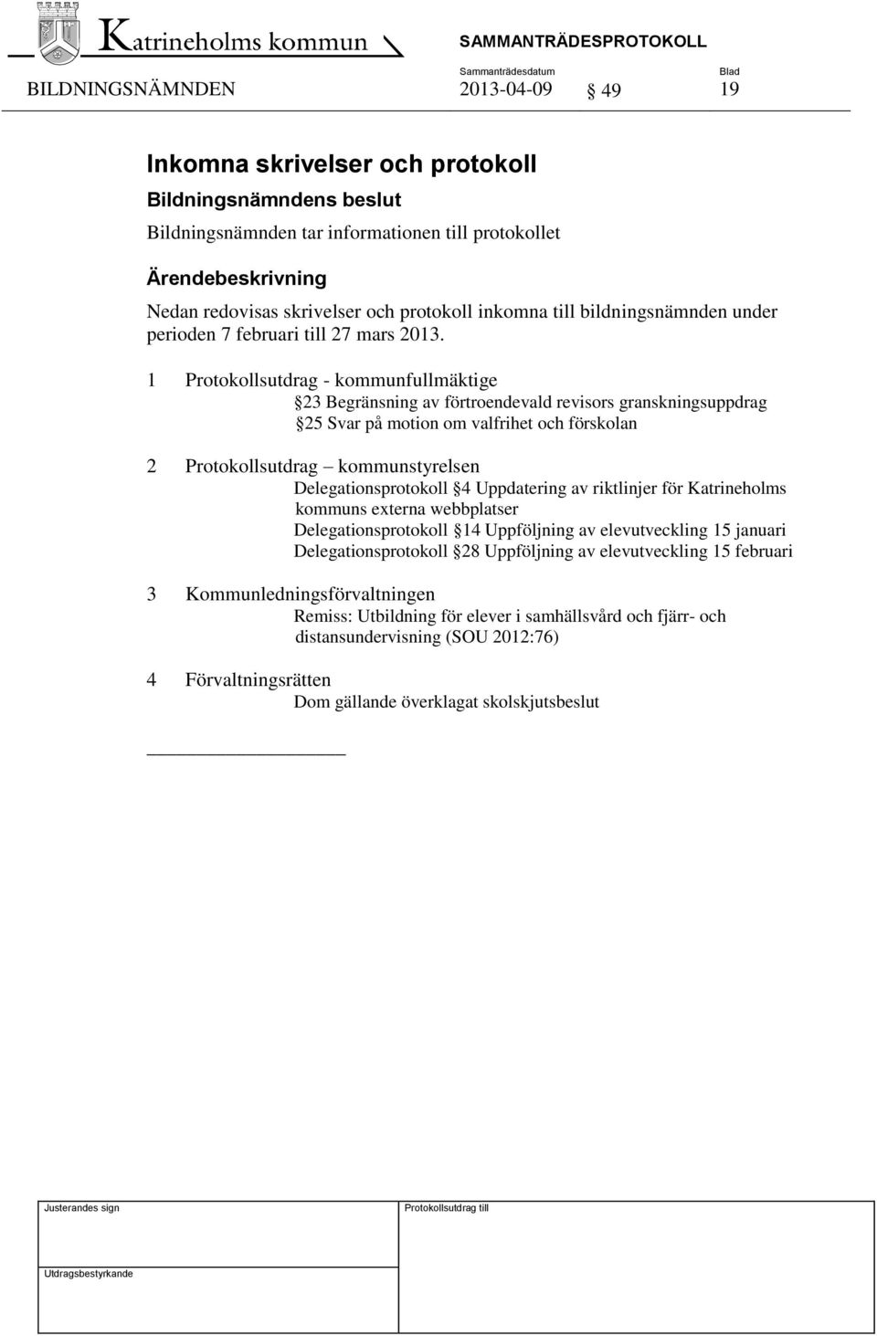 1 Protokollsutdrag - kommunfullmäktige 23 Begränsning av förtroendevald revisors granskningsuppdrag 25 Svar på motion om valfrihet och förskolan 2 Protokollsutdrag kommunstyrelsen