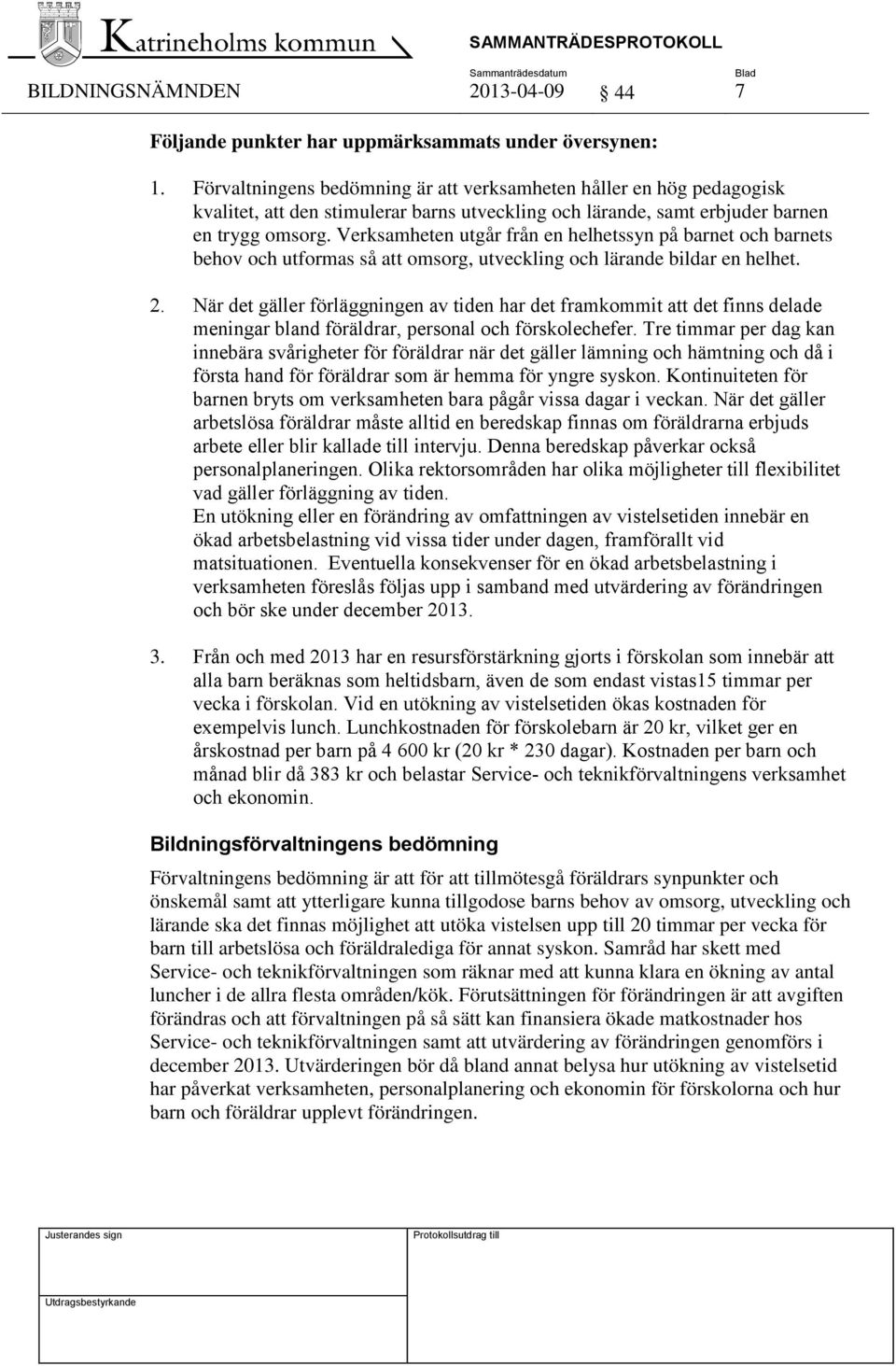 Verksamheten utgår från en helhetssyn på barnet och barnets behov och utformas så att omsorg, utveckling och lärande bildar en helhet. 2.