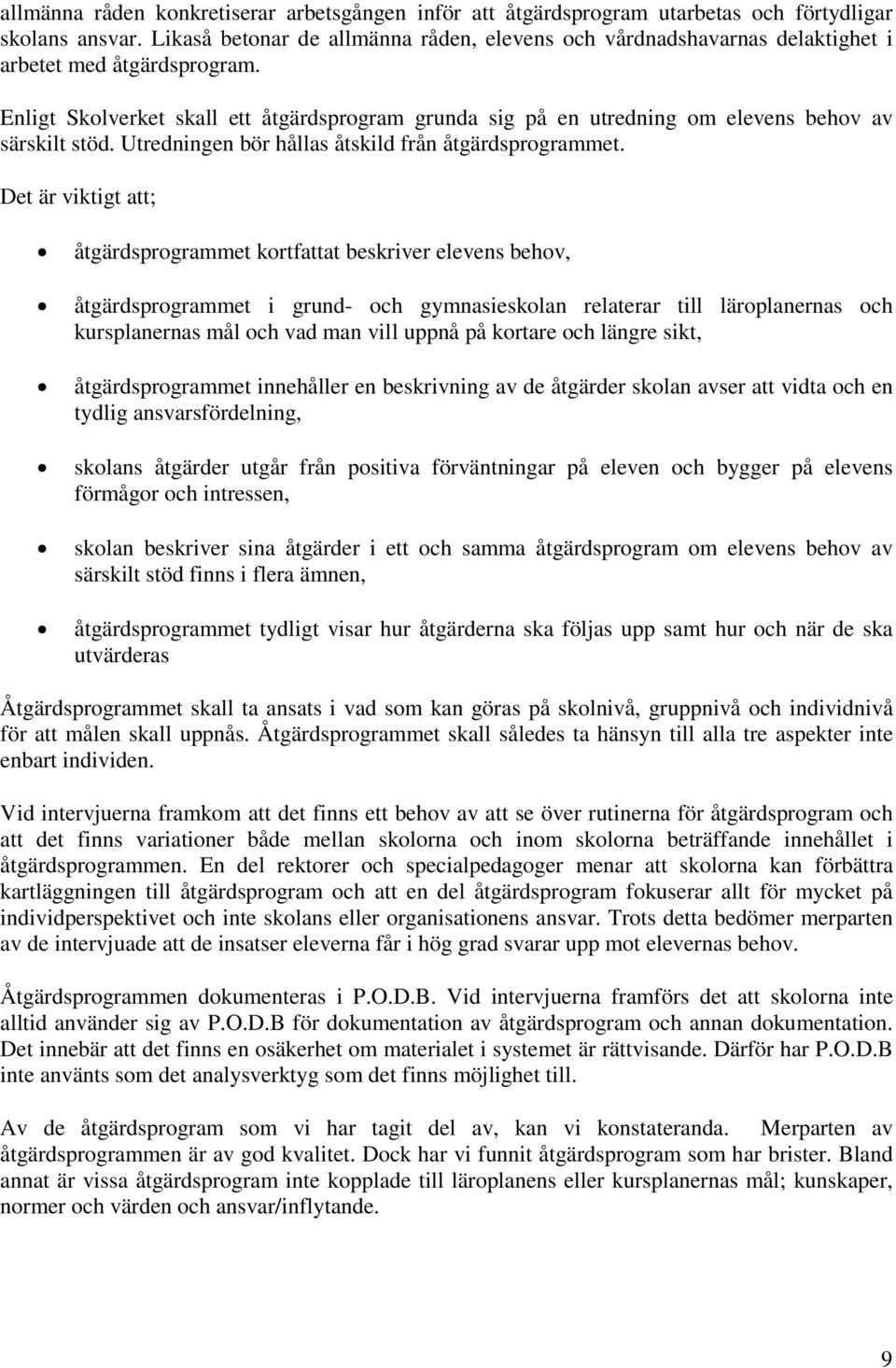 Enligt Skolverket skall ett åtgärdsprogram grunda sig på en utredning om elevens behov av särskilt stöd. Utredningen bör hållas åtskild från åtgärdsprogrammet.