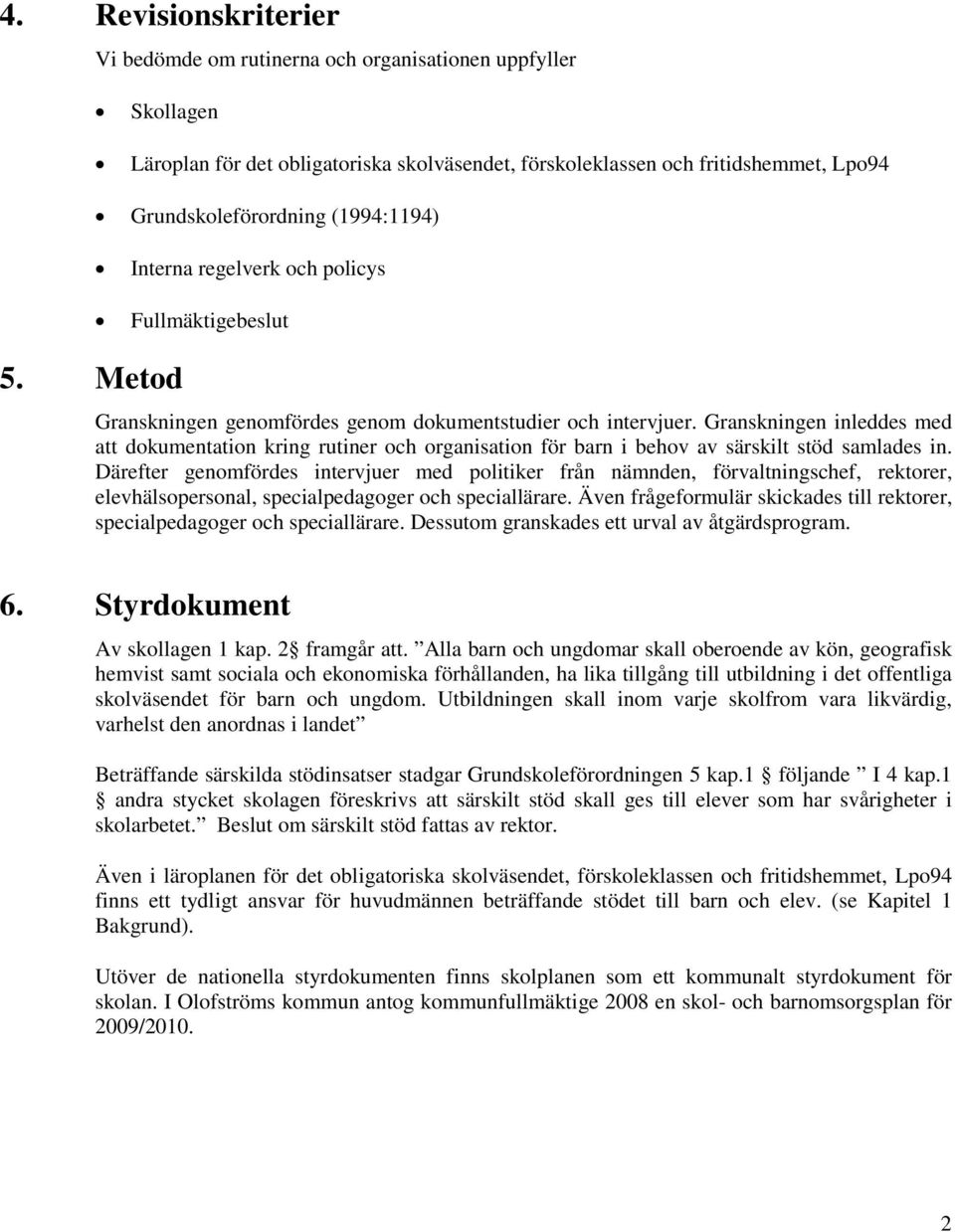 genom dokumentstudier och intervjuer. Granskningen inleddes med att dokumentation kring rutiner och organisation för barn i behov av särskilt stöd samlades in.