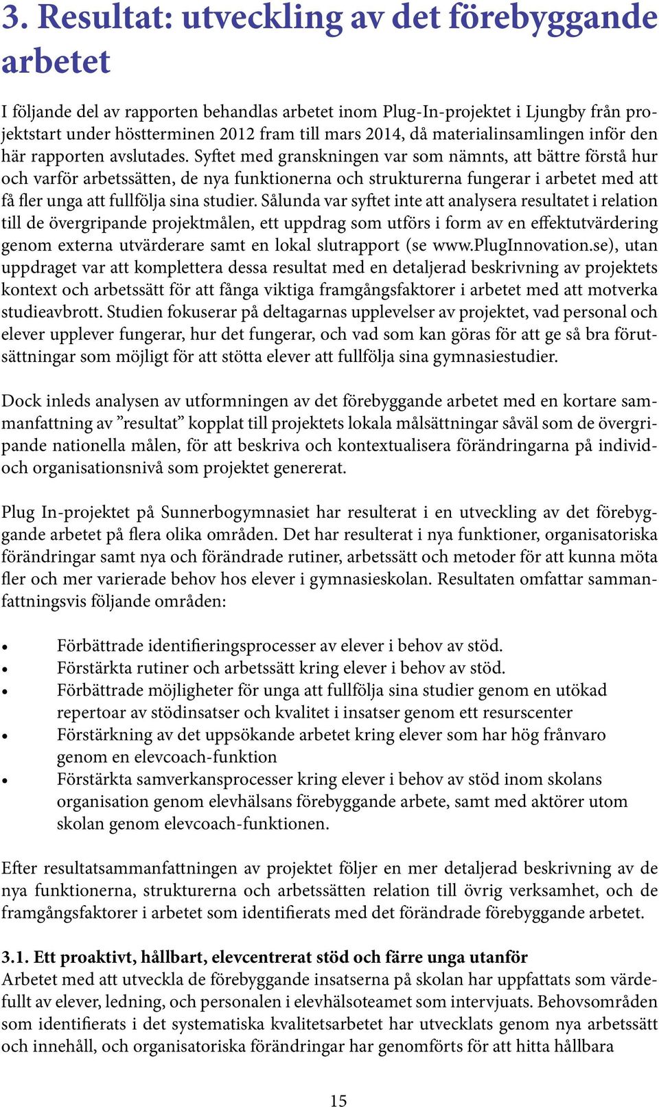 Syftet med granskningen var som nämnts, att bättre förstå hur och varför arbetssätten, de nya funktionerna och strukturerna fungerar i arbetet med att få fler unga att fullfölja sina studier.