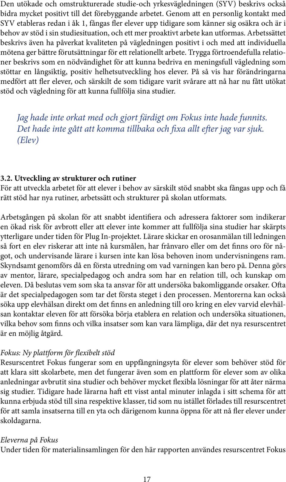 utformas. Arbetssättet beskrivs även ha påverkat kvaliteten på vägledningen positivt i och med att individuella mötena ger bättre förutsättningar för ett relationellt arbete.