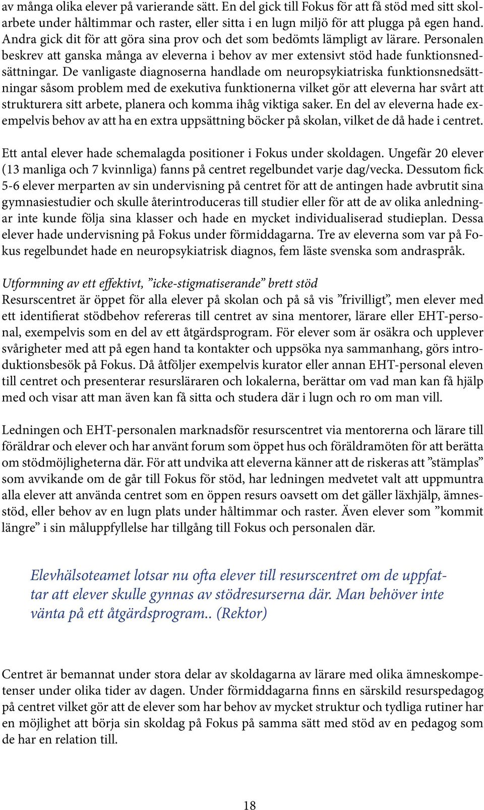 De vanligaste diagnoserna handlade om neuropsykiatriska funktionsnedsättningar såsom problem med de exekutiva funktionerna vilket gör att eleverna har svårt att strukturera sitt arbete, planera och