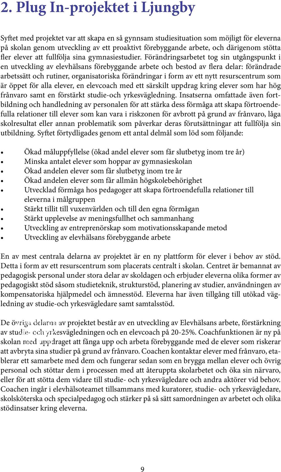 Förändringsarbetet tog sin utgångspunkt i en utveckling av elevhälsans förebyggande arbete och bestod av flera delar: förändrade arbetssätt och rutiner, organisatoriska förändringar i form av ett