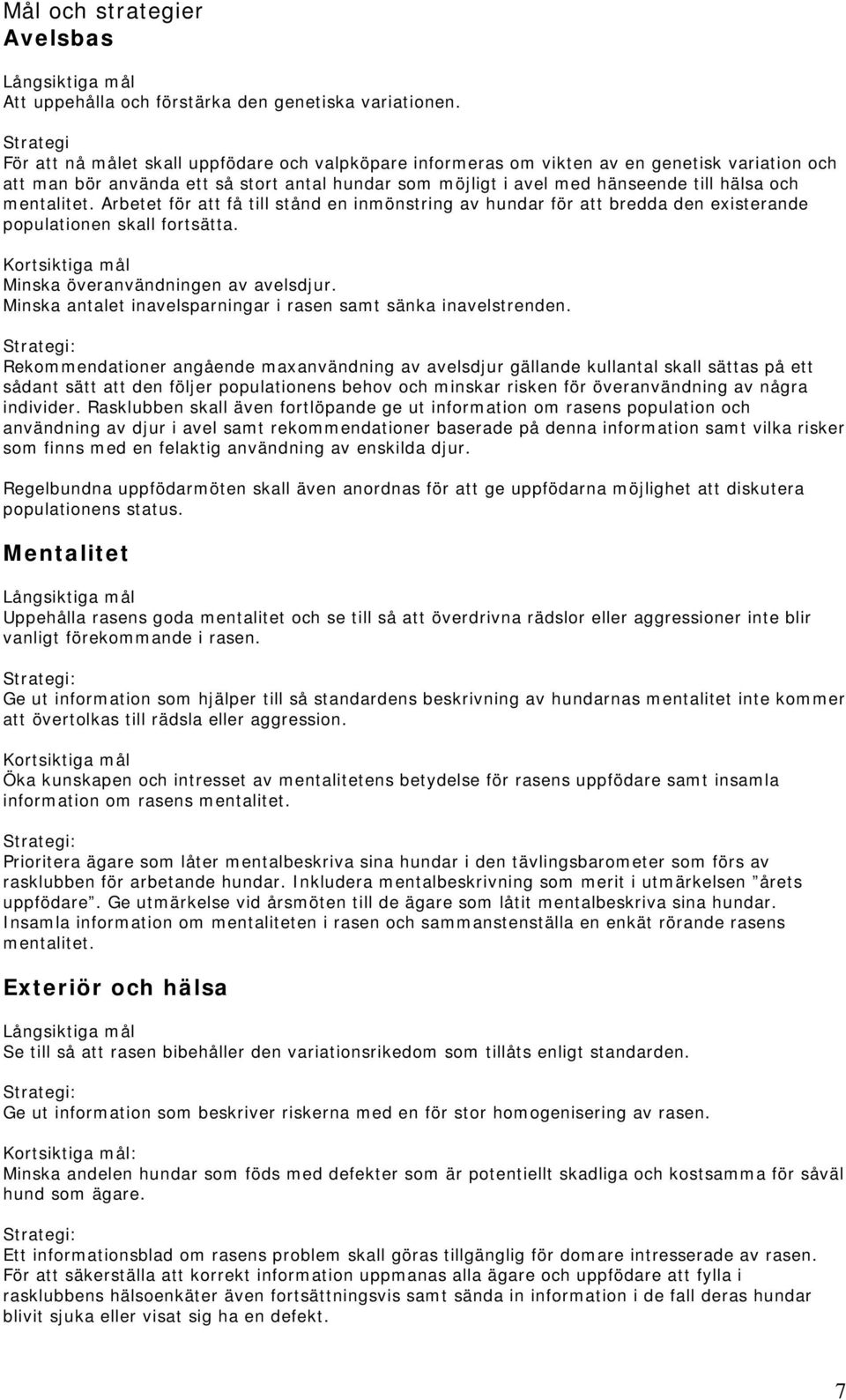 och mentalitet. Arbetet för att få till stånd en inmönstring av hundar för att bredda den existerande populationen skall fortsätta. Kortsiktiga mål Minska överanvändningen av avelsdjur.