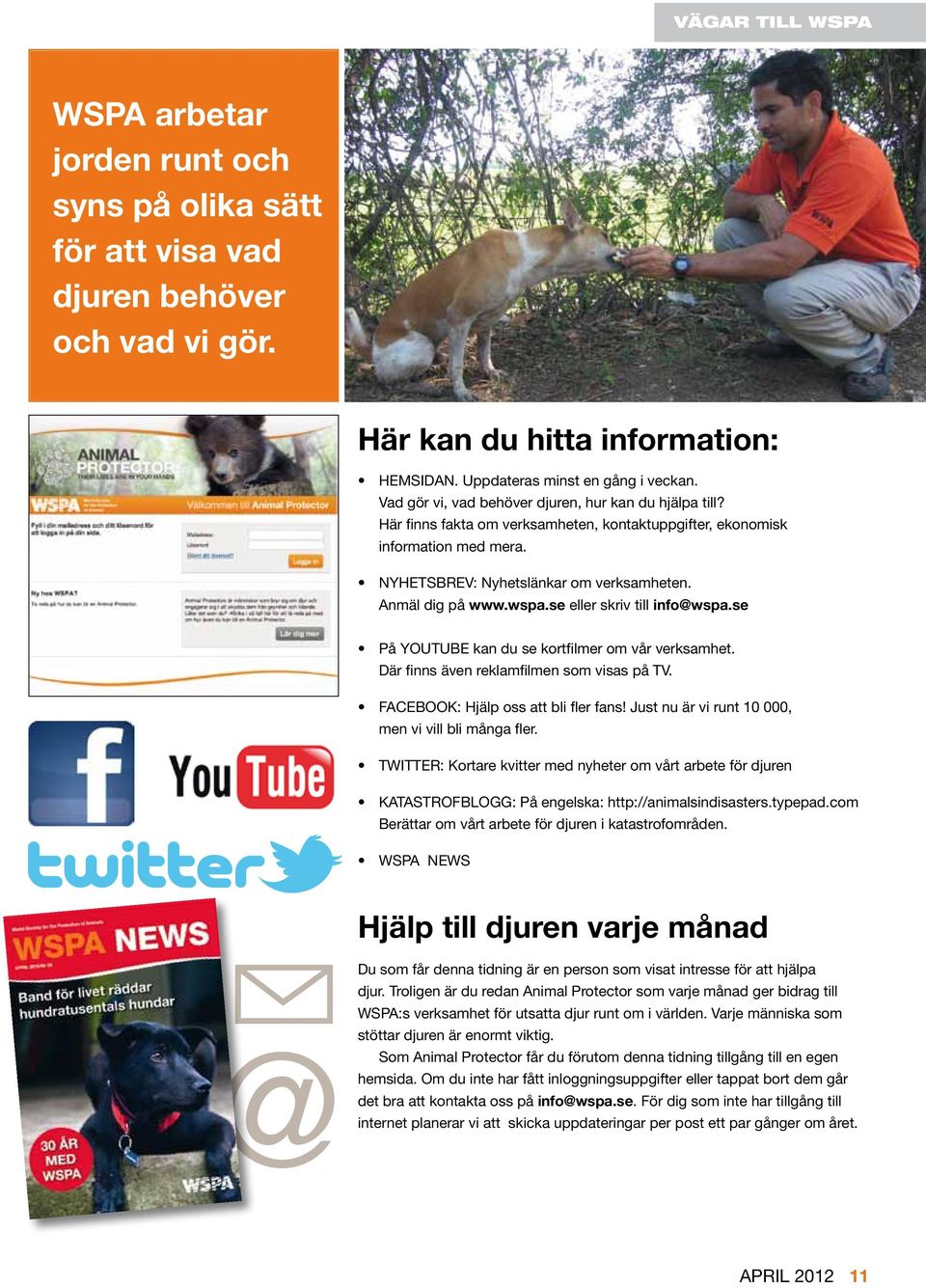 wspa.se eller skriv till info@wspa.se På Youtube kan du se kortfilmer om vår verksamhet. Där finns även reklamfilmen som visas på TV. Facebook: Hjälp oss att bli fler fans!