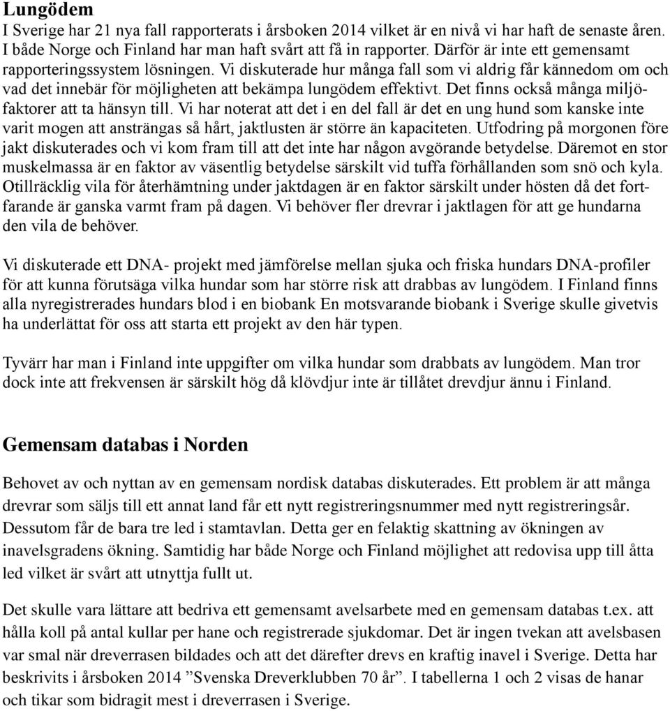 Det finns också många miljöfaktorer att ta hänsyn till. Vi har noterat att det i en del fall är det en ung hund som kanske inte varit mogen att ansträngas så hårt, jaktlusten är större än kapaciteten.