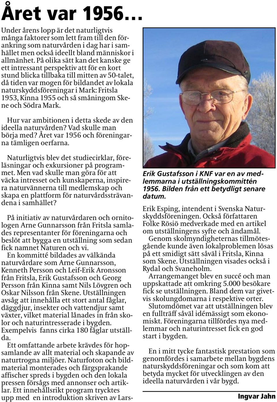 Fritsla 1953, Kinna 1955 och så småningom Skene och Södra Mark. Hur var ambitionen i detta skede av den ideella naturvården? Vad skulle man börja med? Året var 1956 och föreningarna tämligen oerfarna.