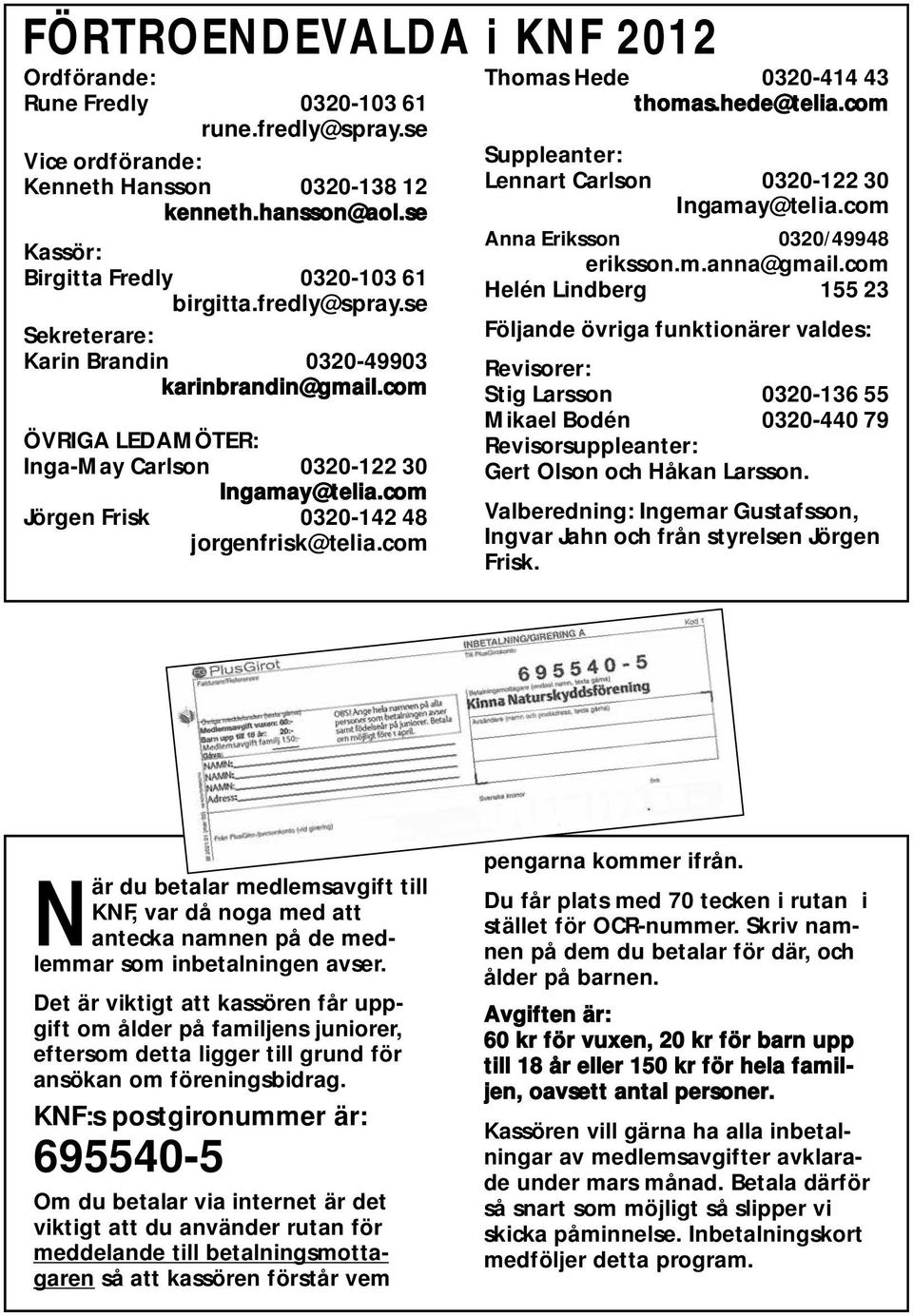 com Thomas Hede 0320-414 43 thomas.hede@telia.com Suppleanter: Lennart Carlson 0320-122 30 Ingamay@telia.com Anna Eriksson 0320/49948 eriksson.m.anna@gmail.